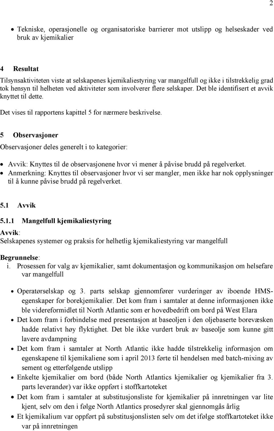 5 Observasjoner Observasjoner deles generelt i to kategorier: Avvik: Knyttes til de observasjonene hvor vi mener å påvise brudd på regelverket.