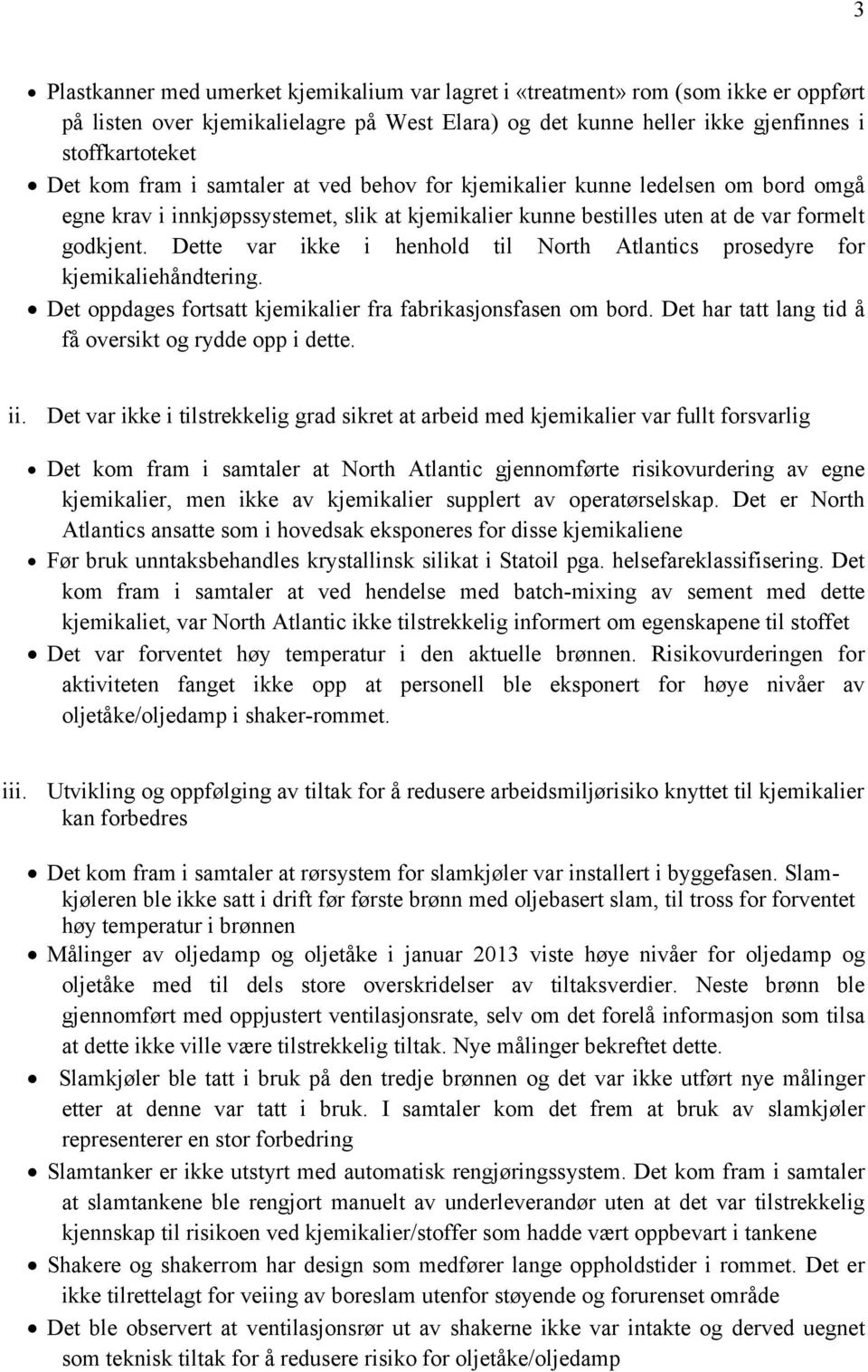 Dette var ikke i henhold til North Atlantics prosedyre for kjemikaliehåndtering. Det oppdages fortsatt kjemikalier fra fabrikasjonsfasen om bord.