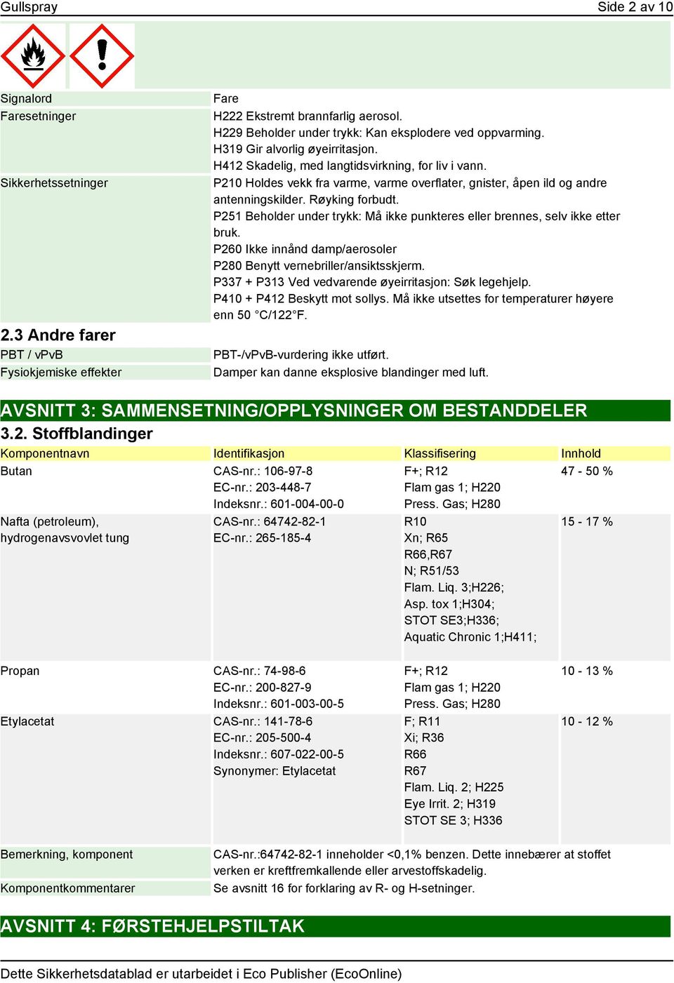 P210 Holdes vekk fra varme, varme overflater, gnister, åpen ild og andre antenningskilder. Røyking forbudt. P251 Beholder under trykk: Må ikke punkteres eller brennes, selv ikke etter bruk.