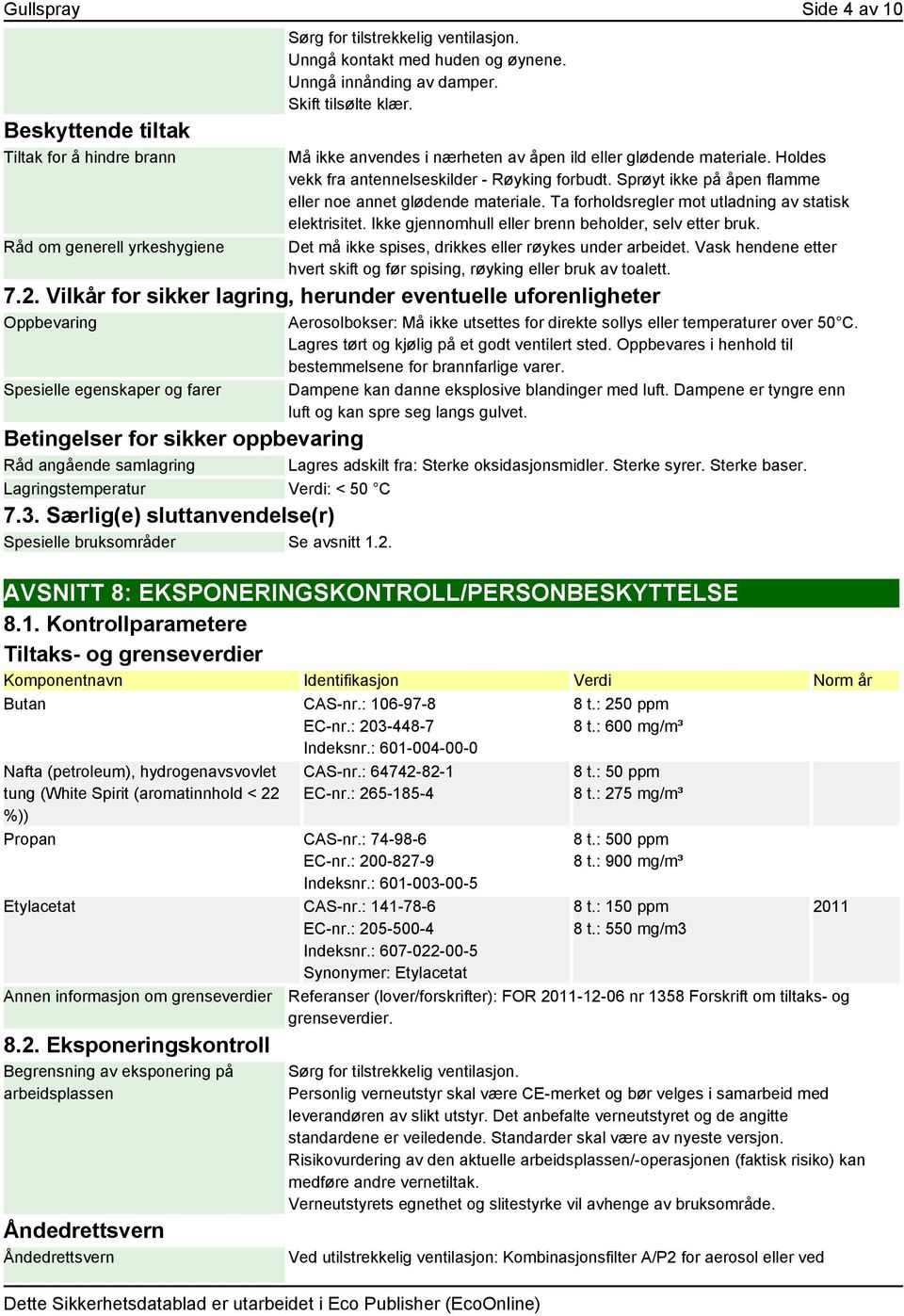 Sprøyt ikke på åpen flamme eller noe annet glødende materiale. Ta forholdsregler mot utladning av statisk elektrisitet. Ikke gjennomhull eller brenn beholder, selv etter bruk.