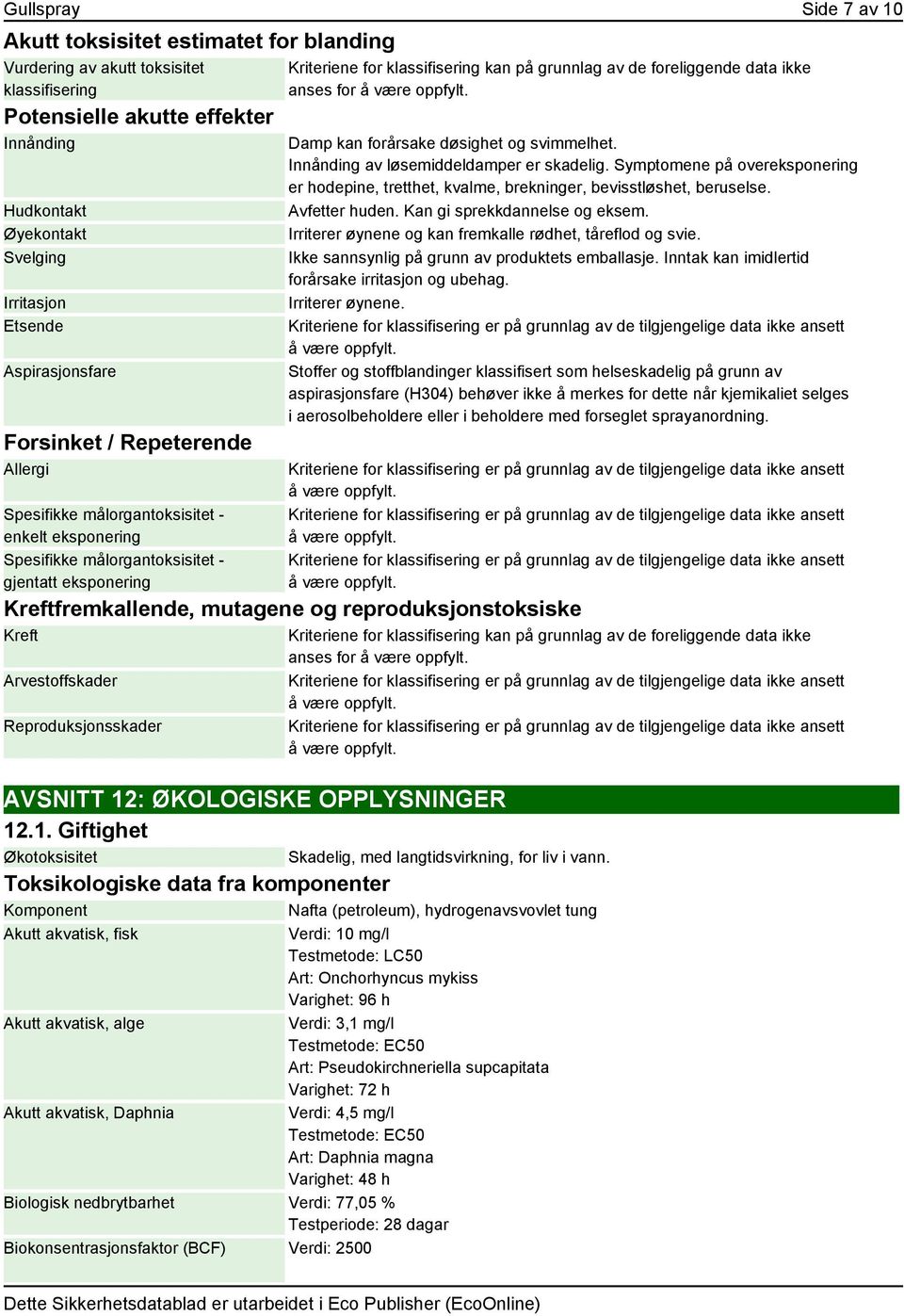 av de foreliggende data ikke anses for Damp kan forårsake døsighet og svimmelhet. Innånding av løsemiddeldamper er skadelig.