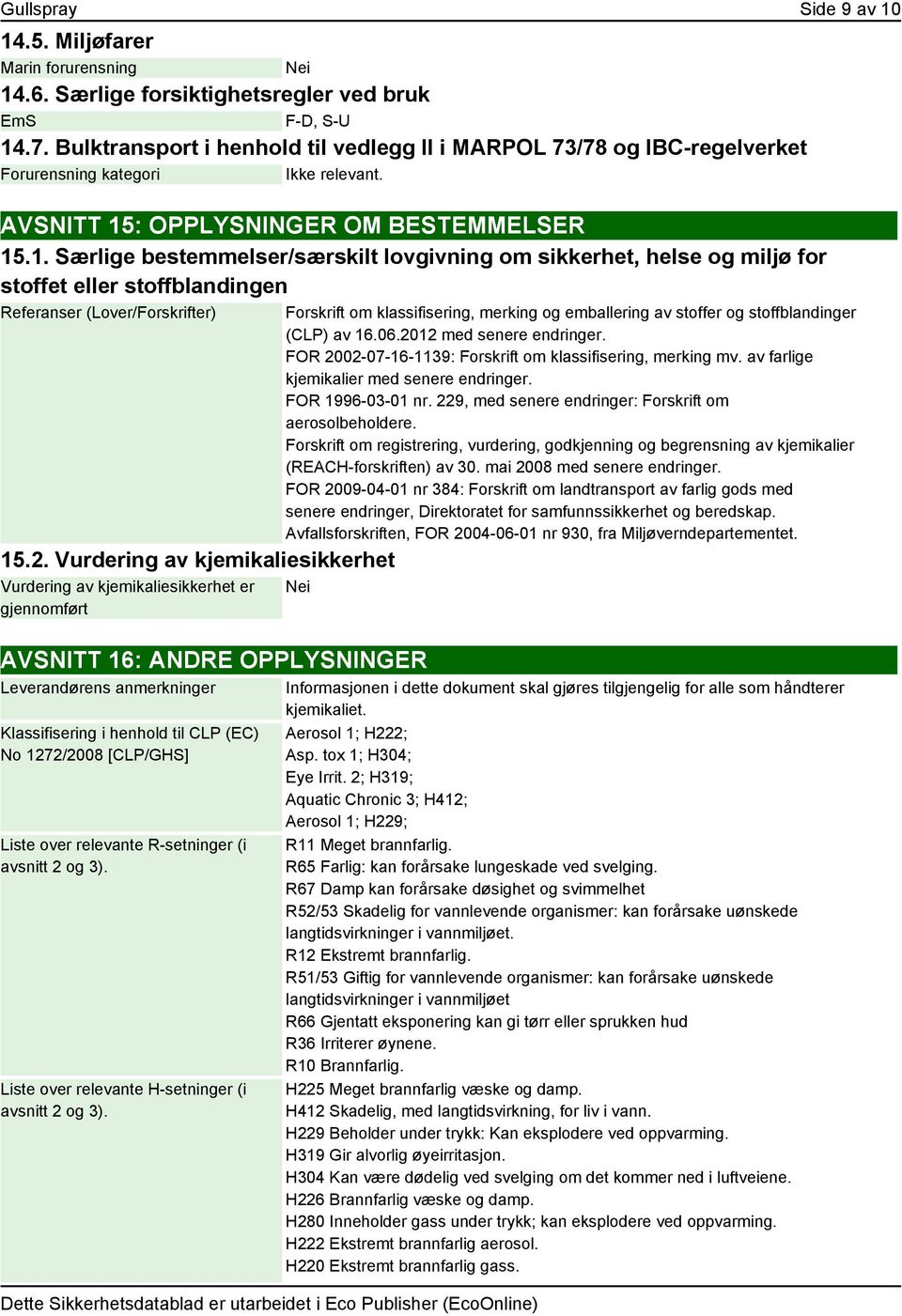 : OPPLYSNINGER OM BESTEMMELSER 15.1. Særlige bestemmelser/særskilt lovgivning om sikkerhet, helse og miljø for stoffet eller stoffblandingen Referanser (Lover/Forskrifter) 15.2.