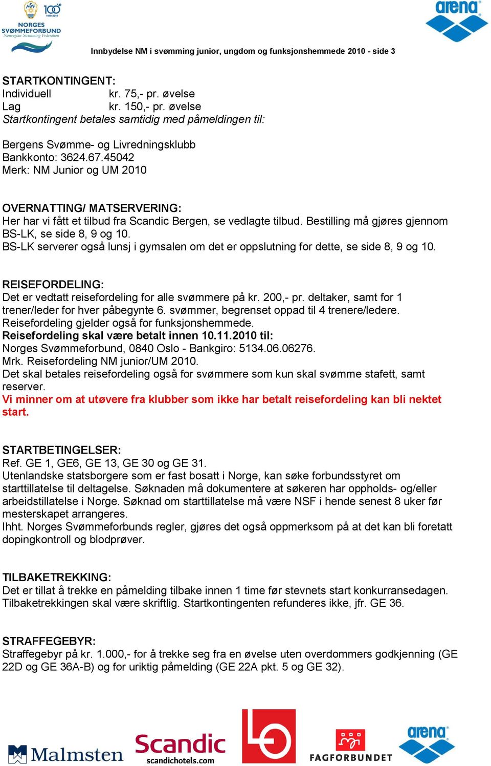 45042 Merk: NM Junior og UM 2010 OVERNATTING/ MATSERVERING: Her har vi fått et tilbud fra Scandic Bergen, se vedlagte tilbud. Bestilling må gjøres gjennom BS-LK, se side 8, 9 og 10.