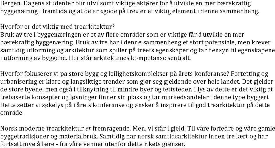 Bruk av tre har i denne sammenheng et stort potensiale, men krever samtidig utforming og arkitektur som spiller på treets egenskaper og tar hensyn til egenskapene i utforming av byggene.