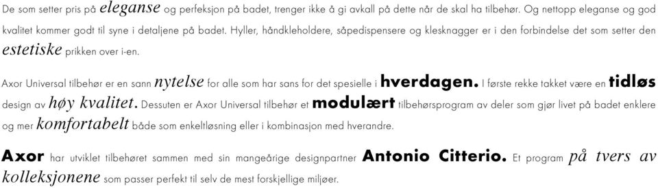 Axor Universal tilbehør er en sann nytelse for alle som har sans for det spesielle i hverdagen. I første rekke takket være en tidløs design av høy kvalitet.