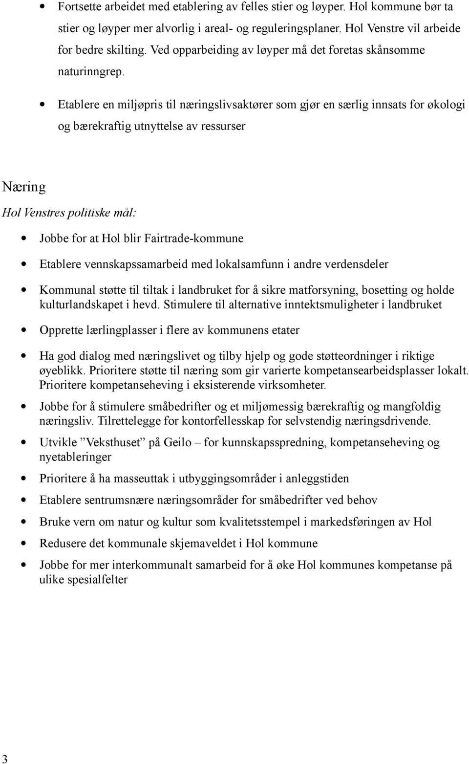 Etablere en miljøpris til næringslivsaktører som gjør en særlig innsats for økologi og bærekraftig utnyttelse av ressurser Næring Jobbe for at Hol blir Fairtrade-kommune Etablere vennskapssamarbeid