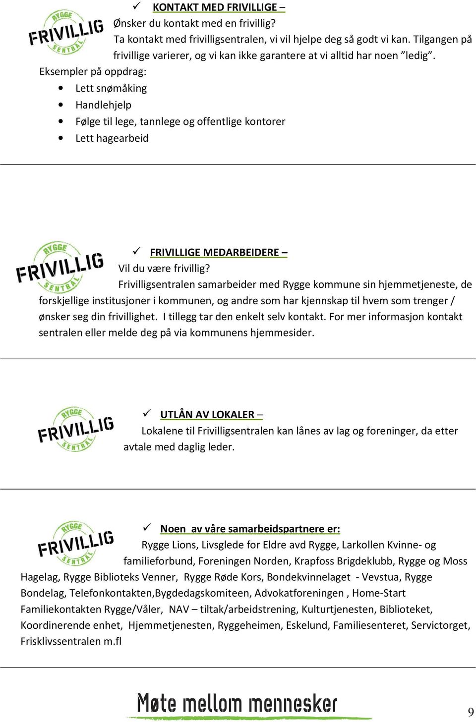 Eksempler på oppdrag: Lett snømåking Handlehjelp Følge til lege, tannlege og offentlige kontorer Lett hagearbeid FRIVILLIGE MEDARBEIDERE Vil du være frivillig?