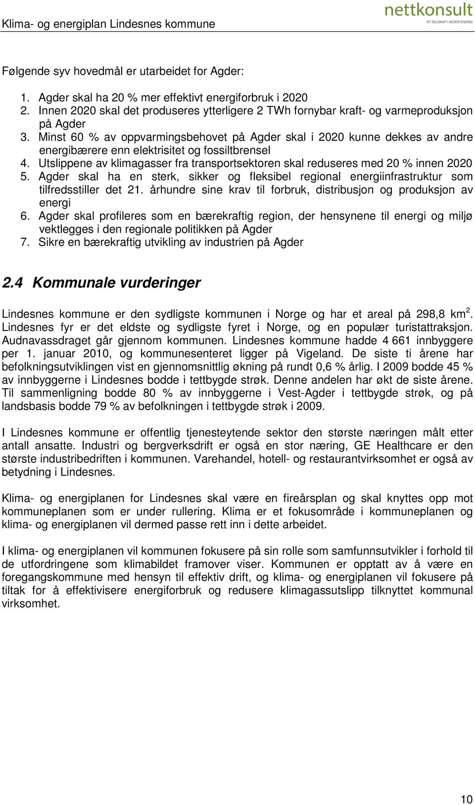 Minst 60 % av oppvarmingsbehovet på Agder skal i 2020 kunne dekkes av andre energibærere enn elektrisitet og fossiltbrensel 4.