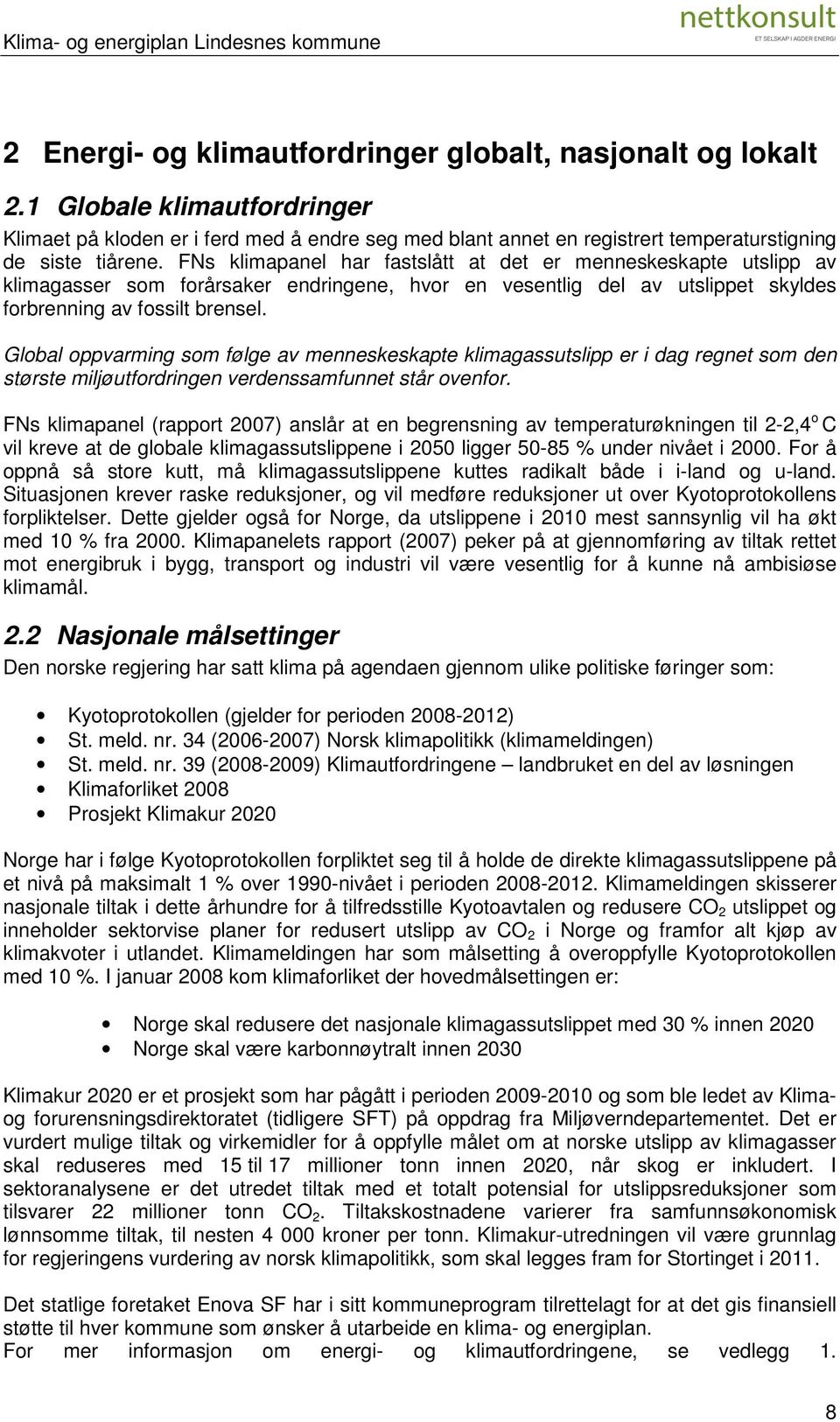 Global oppvarming som følge av menneskeskapte klimagassutslipp er i dag regnet som den største miljøutfordringen verdenssamfunnet står ovenfor.