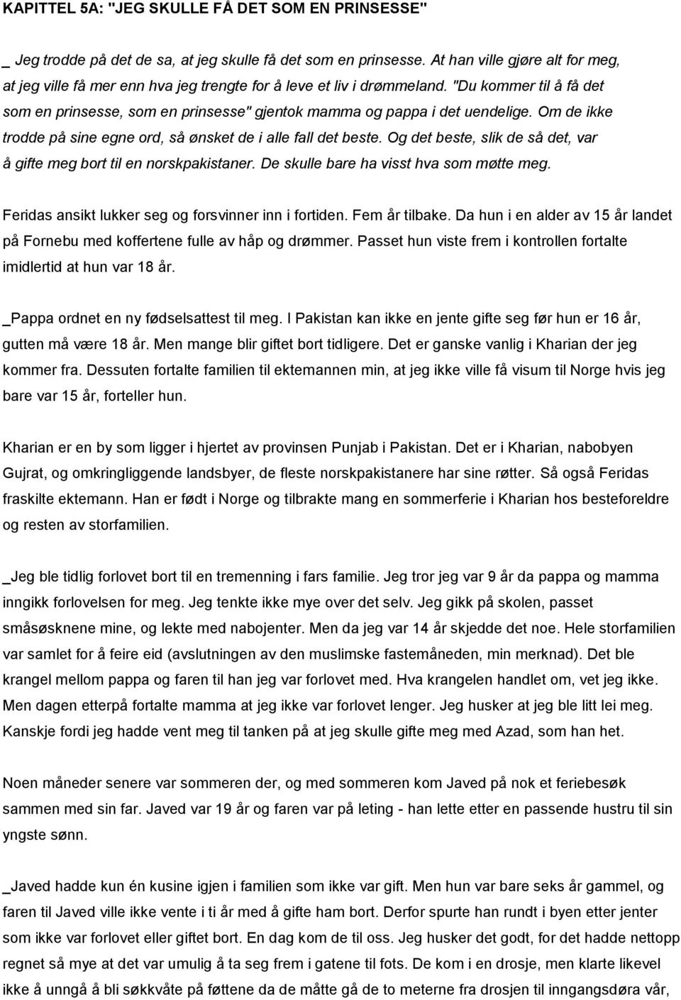 "Du kommer til å få det som en prinsesse, som en prinsesse" gjentok mamma og pappa i det uendelige. Om de ikke trodde på sine egne ord, så ønsket de i alle fall det beste.