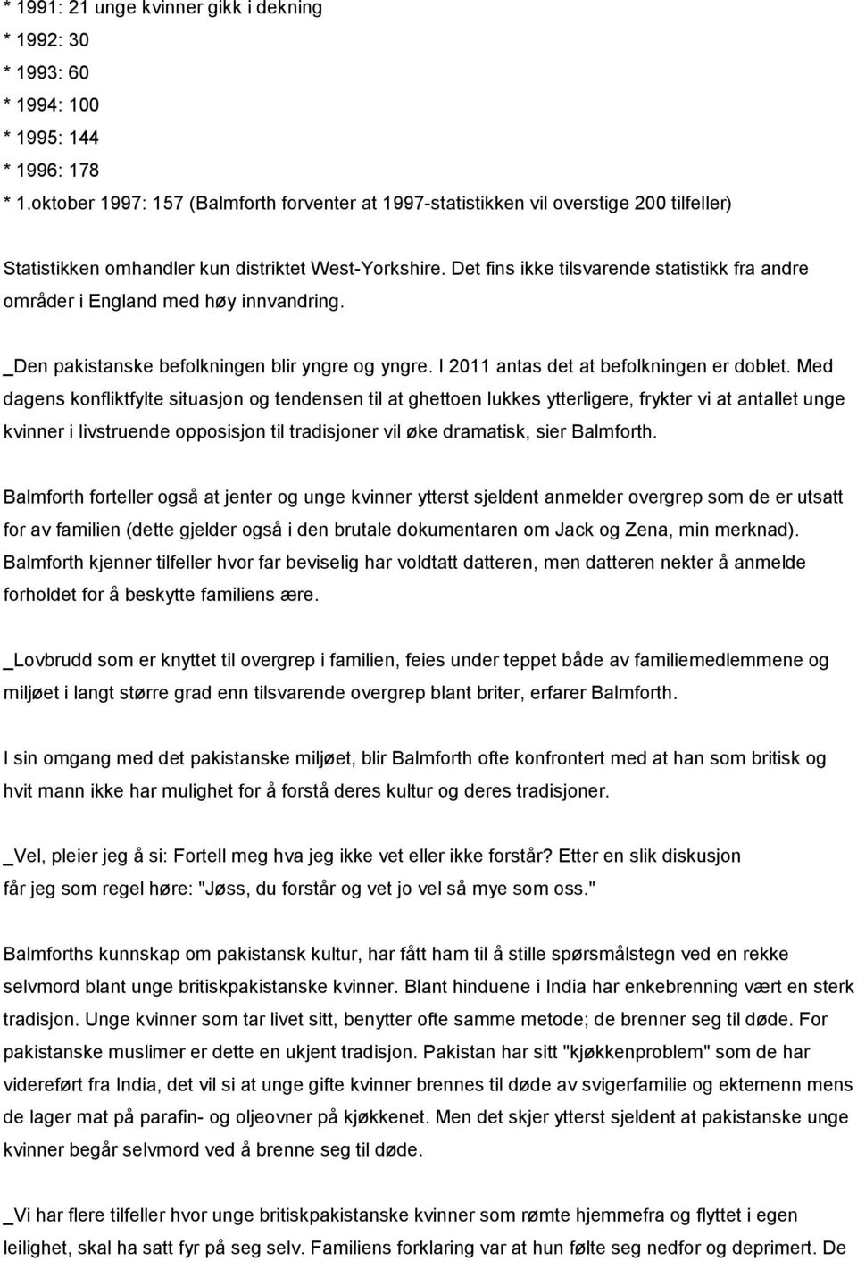 Det fins ikke tilsvarende statistikk fra andre områder i England med høy innvandring. _Den pakistanske befolkningen blir yngre og yngre. I 2011 antas det at befolkningen er doblet.