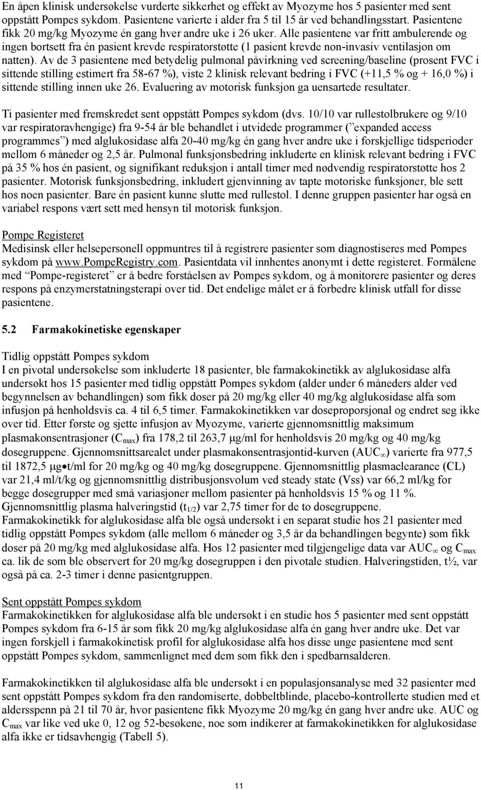 Alle pasientene var fritt ambulerende og ingen bortsett fra én pasient krevde respiratorstøtte (1 pasient krevde non-invasiv ventilasjon om natten).