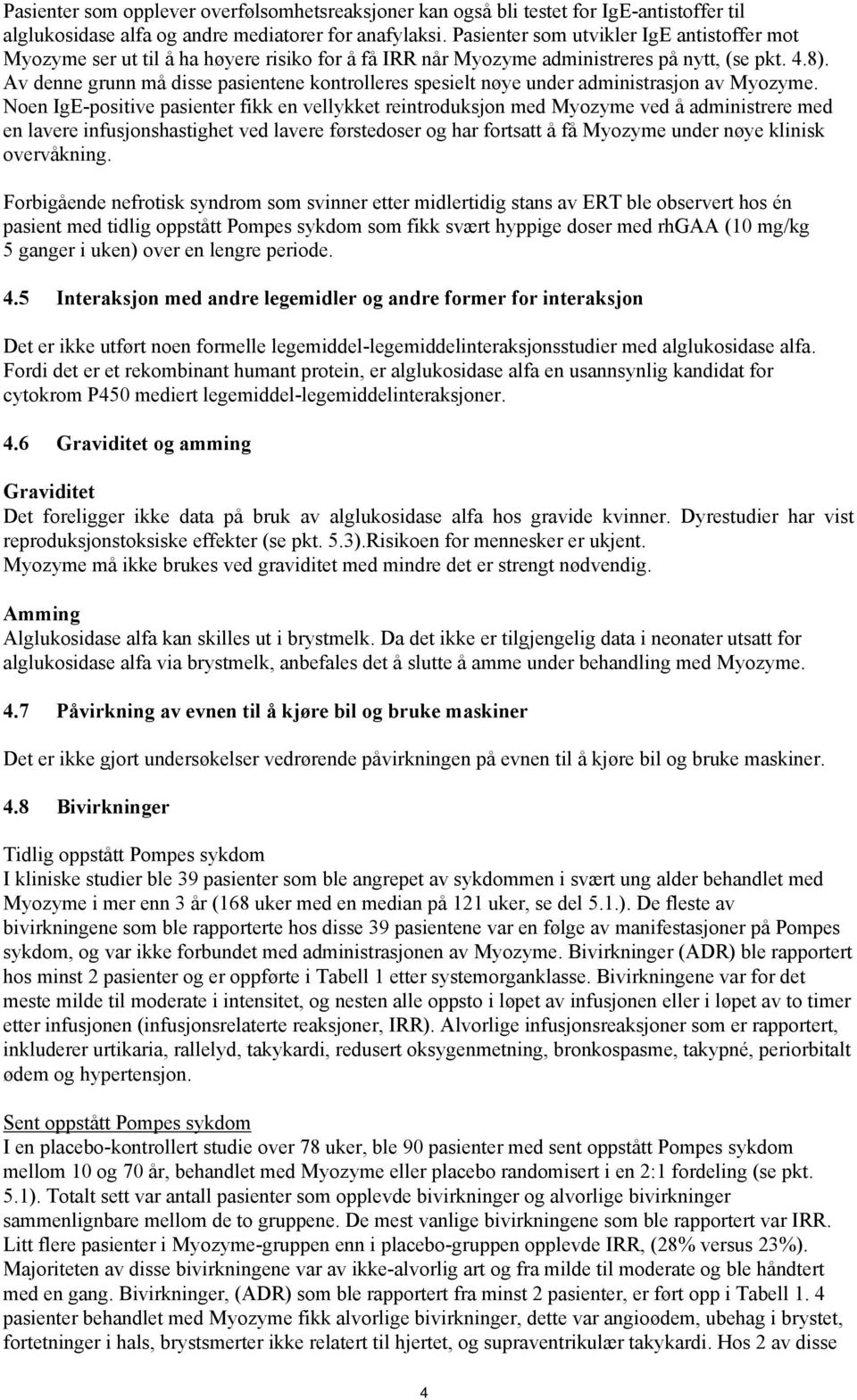 Av denne grunn må disse pasientene kontrolleres spesielt nøye under administrasjon av Myozyme.