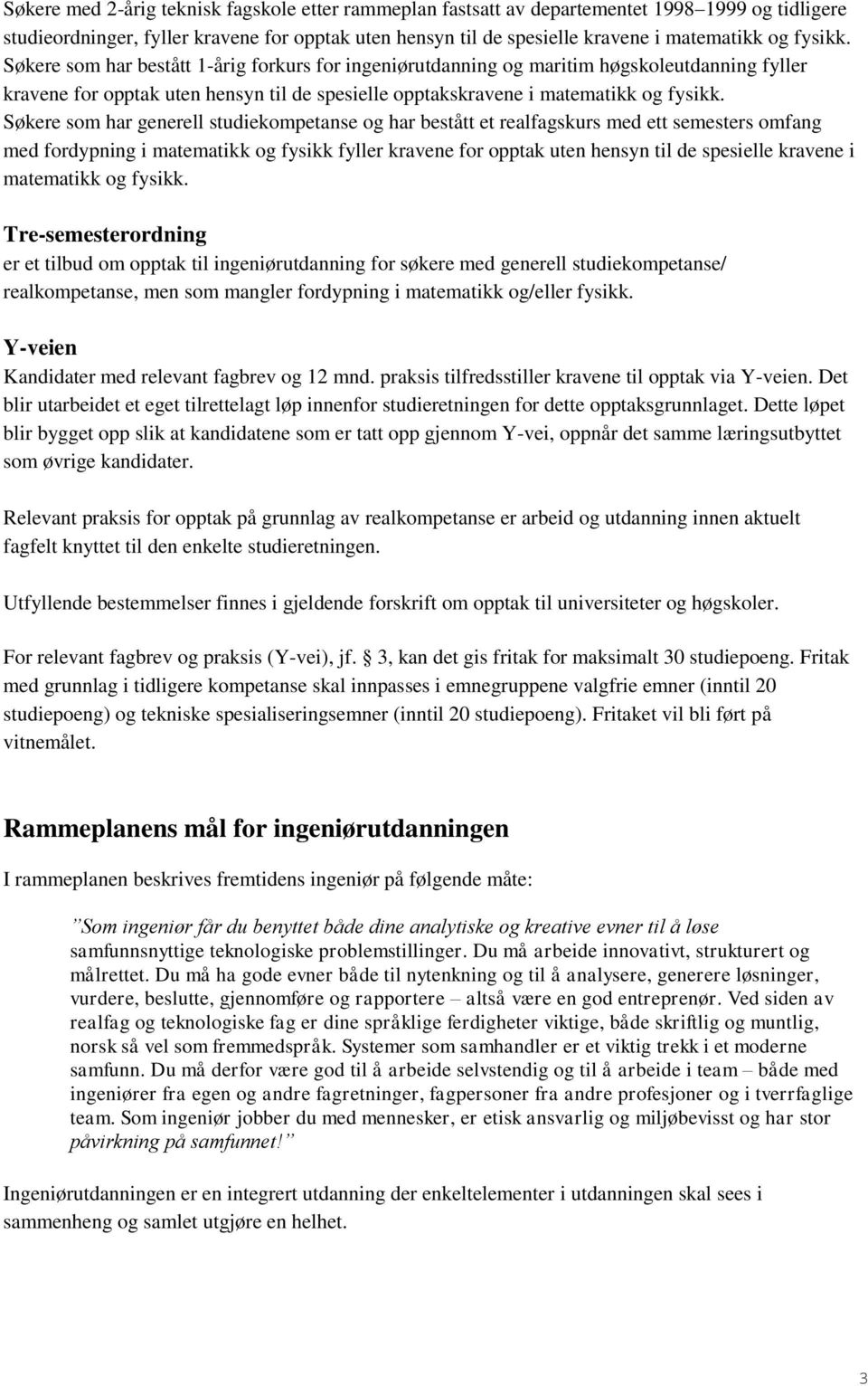 Søkere som har generell studiekompetanse og har bestått et realfagskurs med ett semesters omfang med fordypning i matematikk og fysikk fyller kravene for opptak uten hensyn til de spesielle kravene i