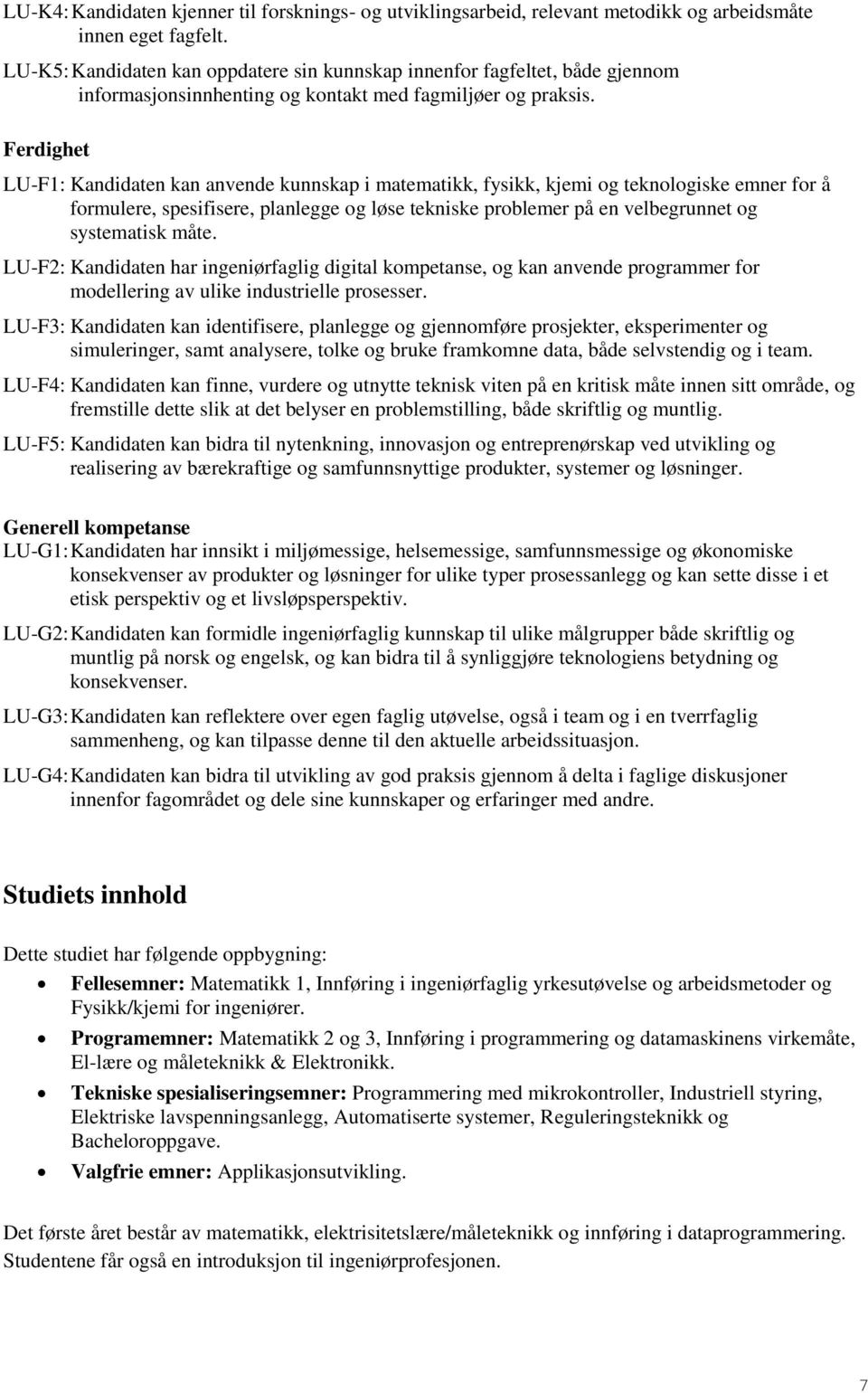 Ferdighet LU-F1: Kandidaten kan anvende kunnskap i matematikk, fysikk, kjemi og teknologiske emner for å formulere, spesifisere, planlegge og løse tekniske problemer på en velbegrunnet og systematisk