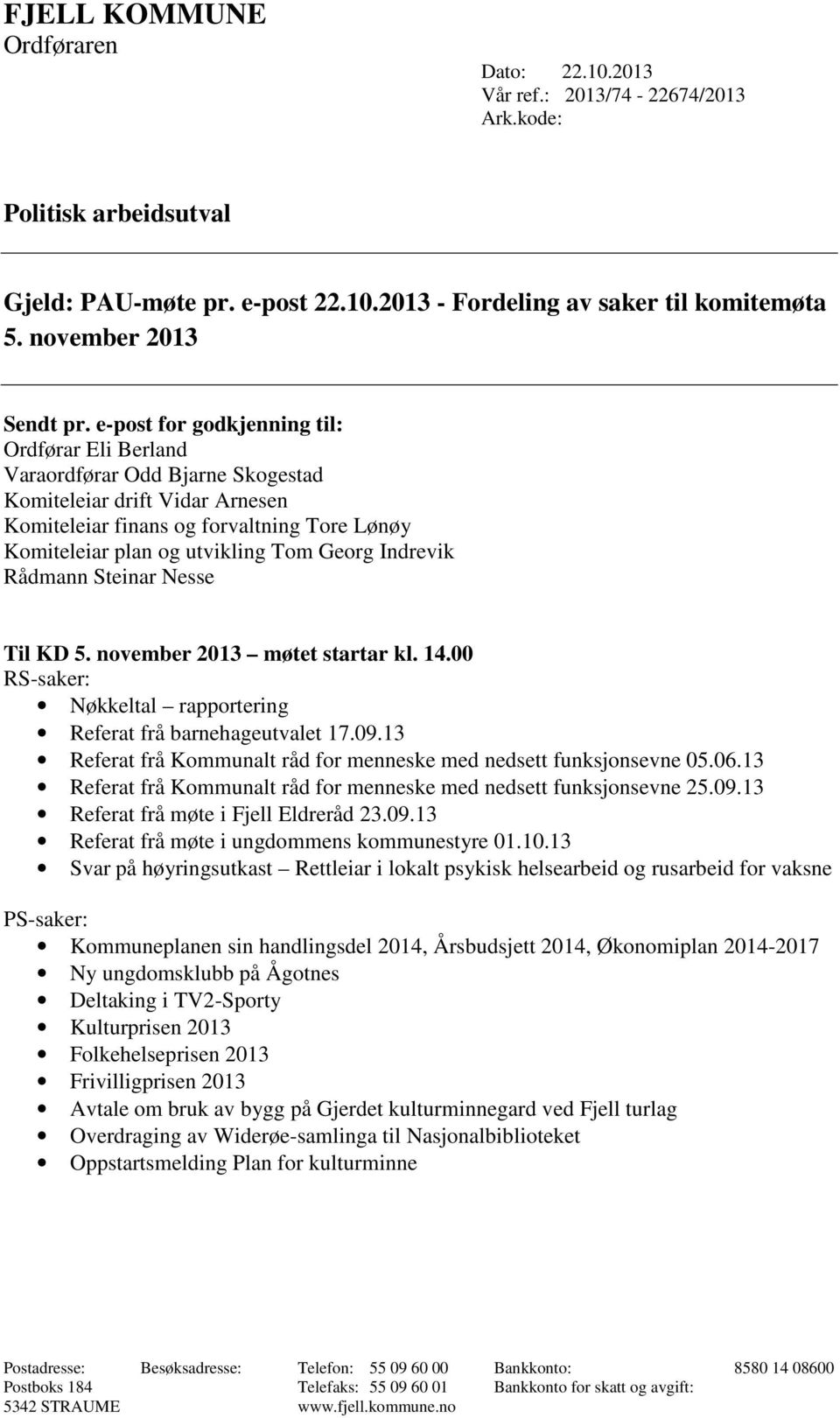 Indrevik Rådmann Steinar Nesse Til KD 5. november 2013 møtet startar kl. 14.00 RS-saker: Nøkkeltal rapportering Referat frå barnehageutvalet 17.09.