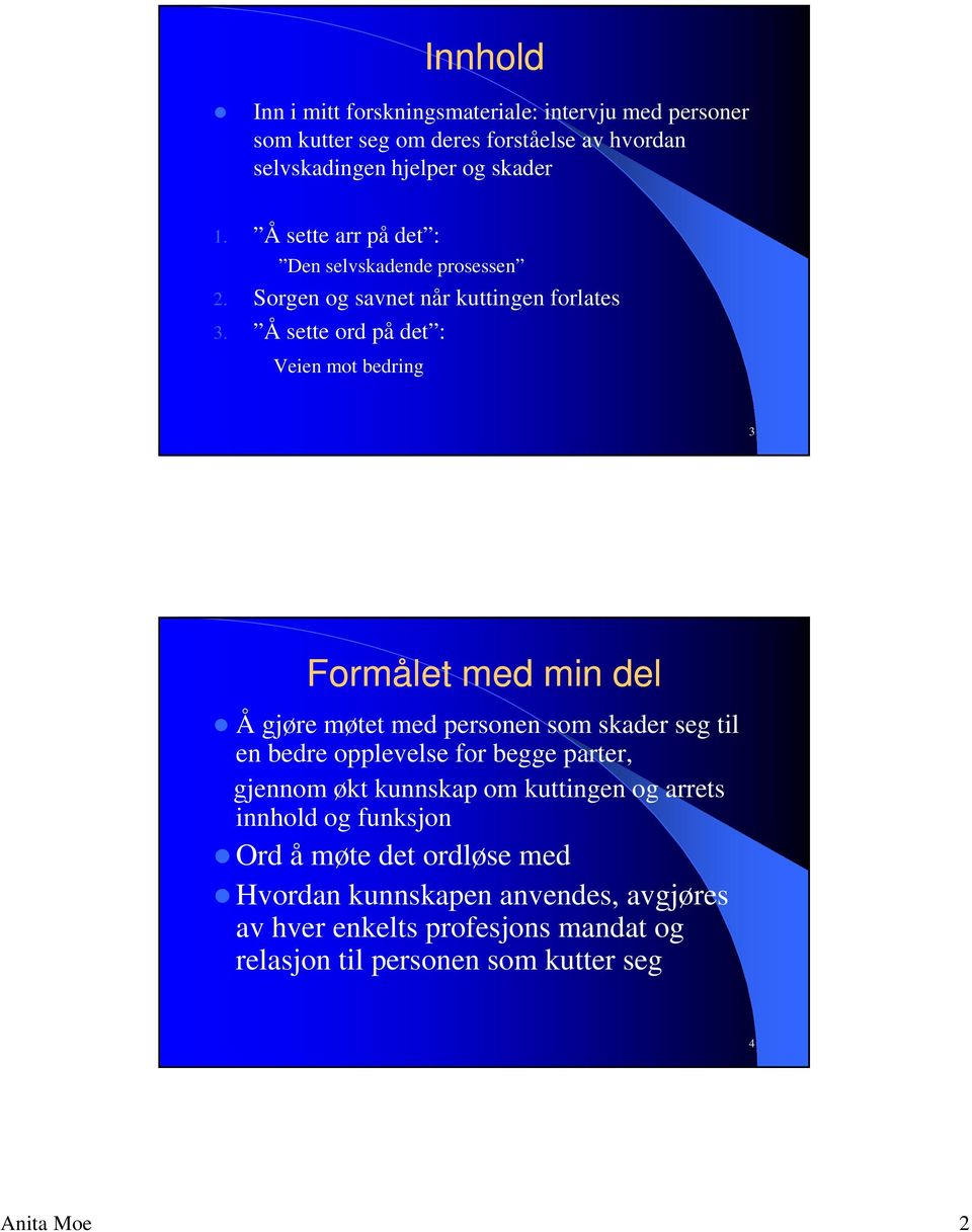 Å sette ord på det : Veien mot bedring 3 Formålet med min del Å gjøre møtet med personen som skader seg til en bedre opplevelse for begge parter,