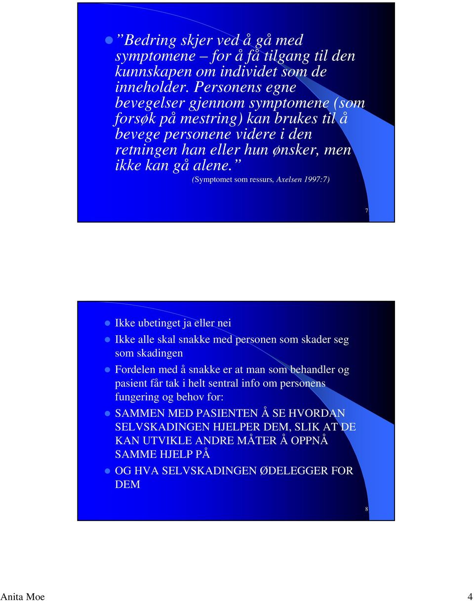 (Symptomet som ressurs, Axelsen 1997:7) 7 Ikke ubetinget ja eller nei Ikke alle skal snakke med personen som skader seg som skadingen Fordelen med å snakke er at man som