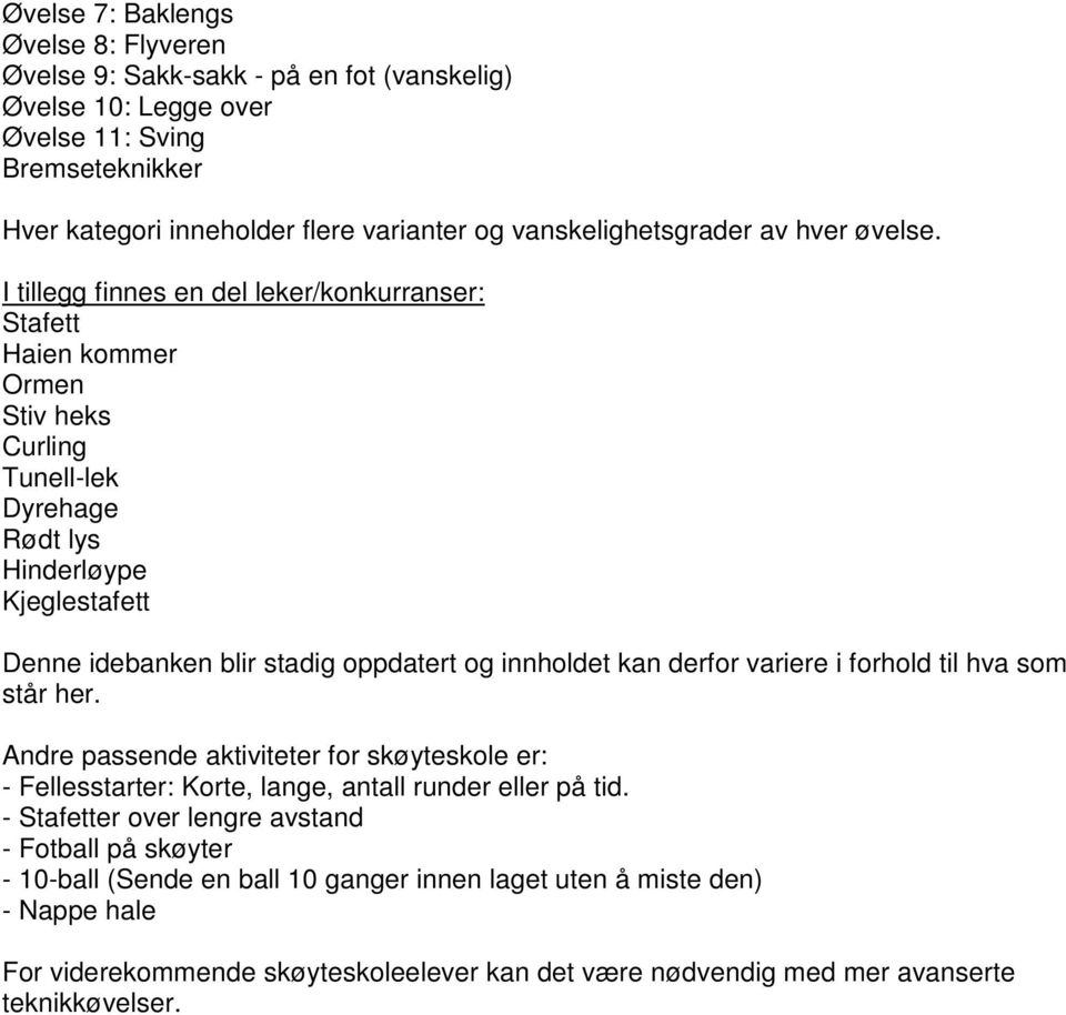 I tillegg finnes en del leker/konkurranser: Stafett Haien kommer Ormen Stiv heks Curling Tunell-lek Dyrehage Rødt lys Hinderløype Kjeglestafett Denne idebanken blir stadig oppdatert og innholdet kan