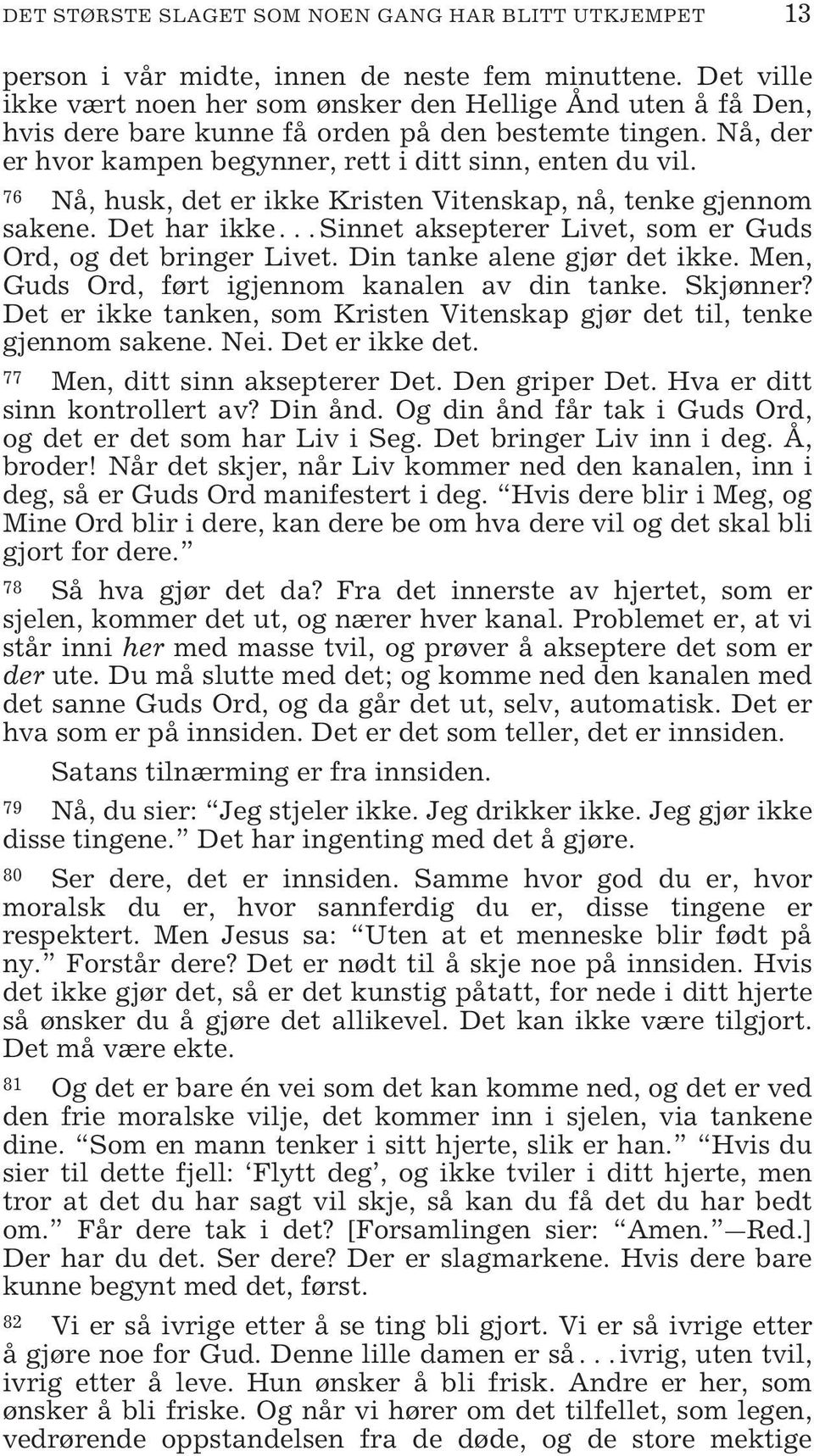 76 Nå, husk, det er ikke Kristen Vitenskap, nå, tenke gjennom sakene. Det har ikke Sinnet aksepterer Livet, som er Guds Ord, og det bringer Livet. Din tanke alene gjør det ikke.