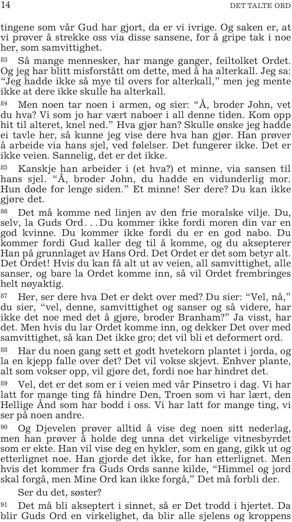 Jeg sa: Jeg hadde ikke så mye til overs for alterkall, men jeg mente ikke at dere ikke skulle ha alterkall. 84 Men noen tar noen i armen, og sier: Å, broder John, vet du hva?