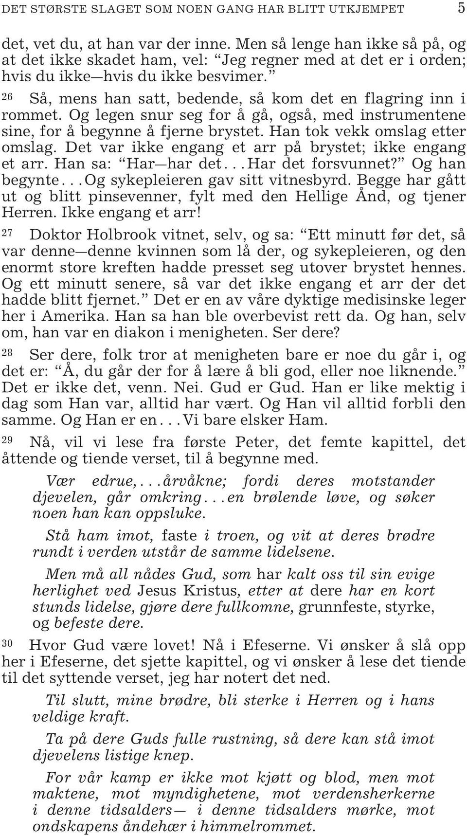 Og legen snur seg for å gå, også, med instrumentene sine, for å begynne å fjerne brystet. Han tok vekk omslag etter omslag. Det var ikke engang et arr på brystet; ikke engang et arr.