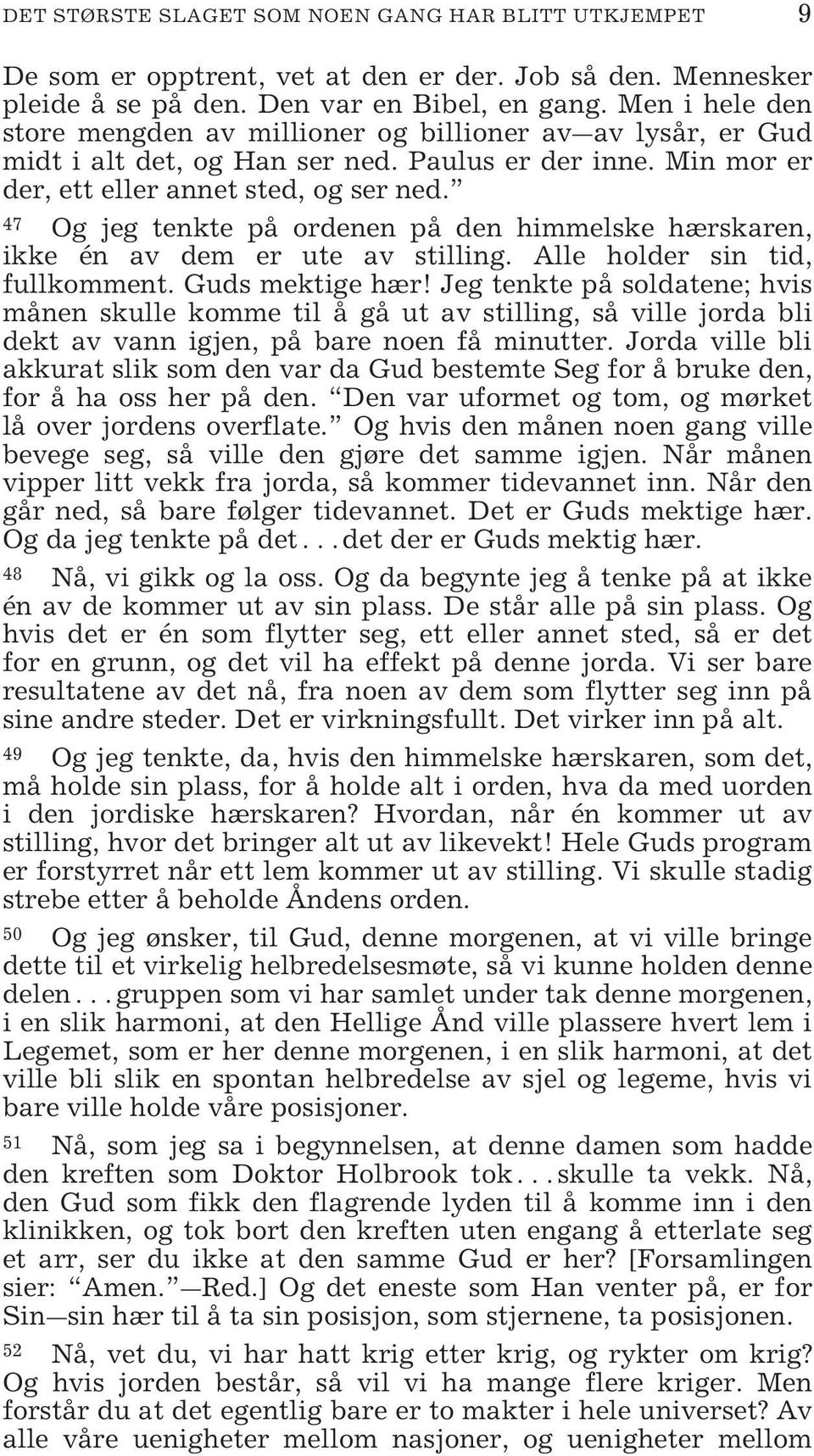 47 Og jeg tenkte på ordenen på den himmelske hærskaren, ikke én av dem er ute av stilling. Alle holder sin tid, fullkomment. Guds mektige hær!