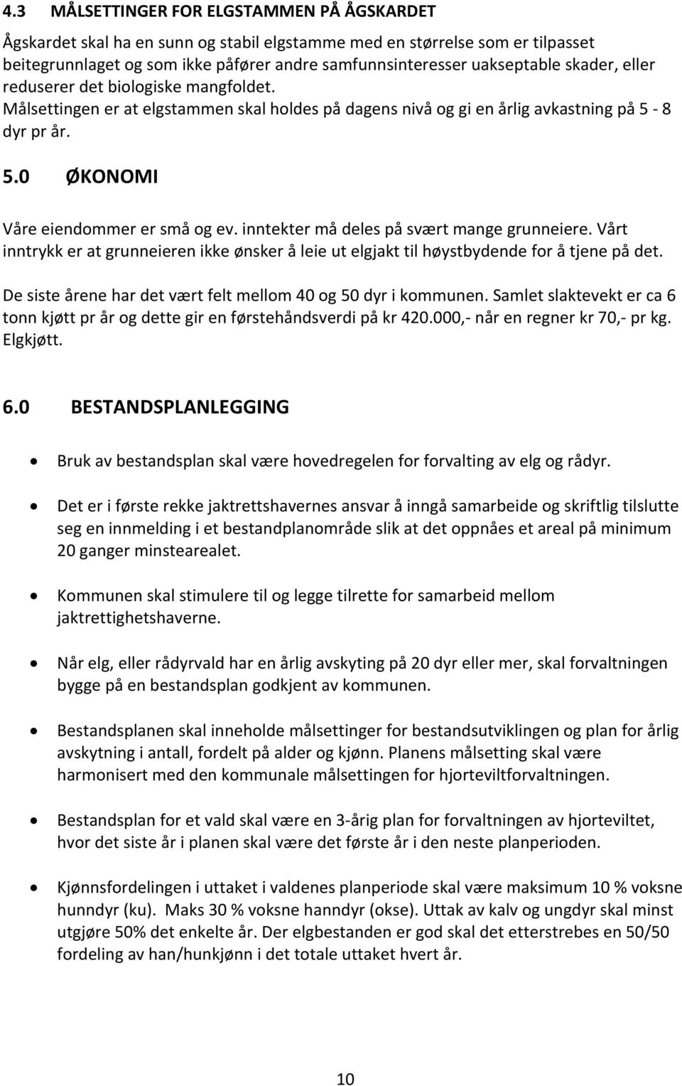 inntekter må deles på svært mange grunneiere. Vårt inntrykk er at grunneieren ikke ønsker å leie ut elgjakt til høystbydende for å tjene på det.