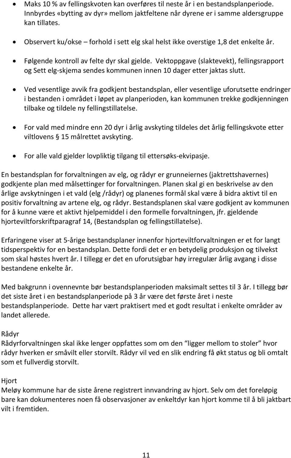 Vektoppgave (slaktevekt), fellingsrapport og Sett elg skjema sendes kommunen innen 10 dager etter jaktas slutt.