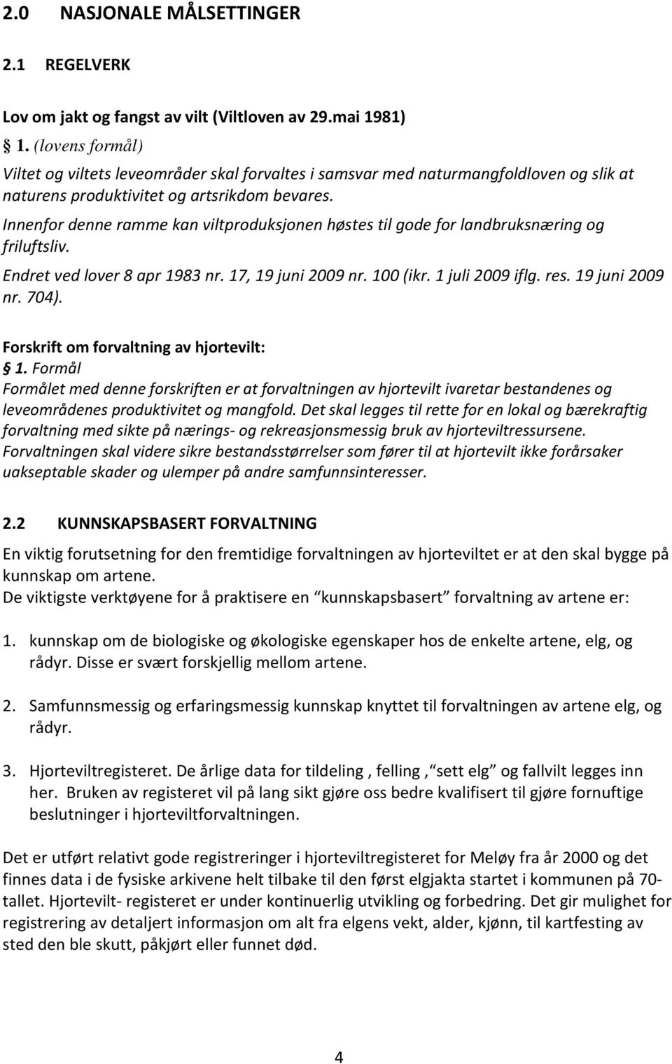 Innenfor denne ramme kan viltproduksjonen høstes til gode for landbruksnæring og friluftsliv. Endret ved lover 8 apr 1983 nr. 17, 19 juni 2009 nr. 100 (ikr. 1 juli 2009 iflg. res. 19 juni 2009 nr. 704).