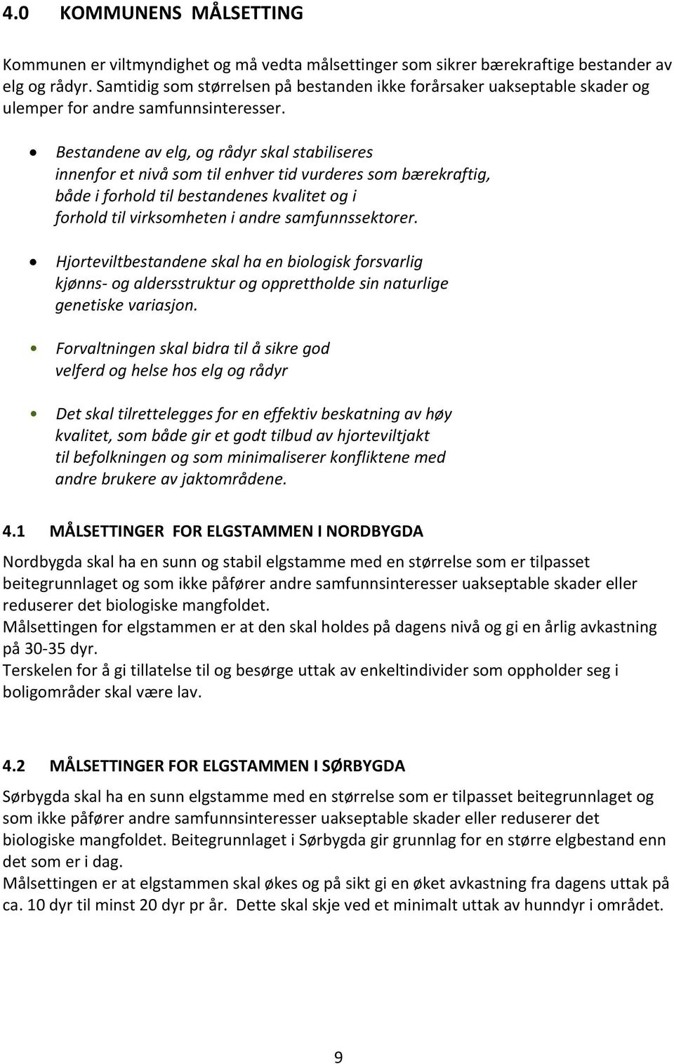 Bestandene av elg, og rådyr skal stabiliseres innenfor et nivå som til enhver tid vurderes som bærekraftig, både i forhold til bestandenes kvalitet og i forhold til virksomheten i andre