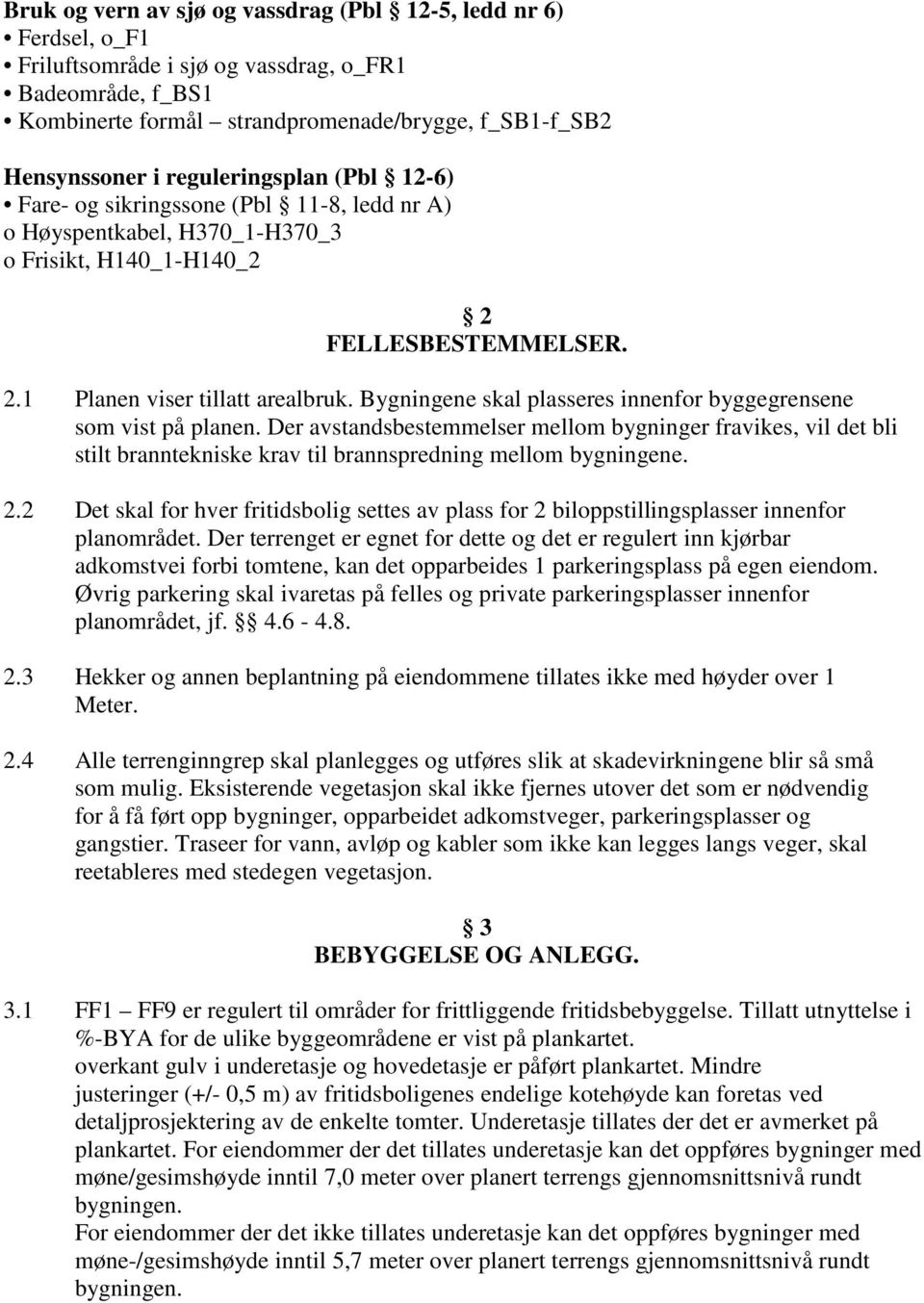 Bygningene skal plasseres innenfor byggegrensene som vist på planen. Der avstandsbestemmelser mellom bygninger fravikes, vil det bli stilt branntekniske krav til brannspredning mellom bygningene. 2.