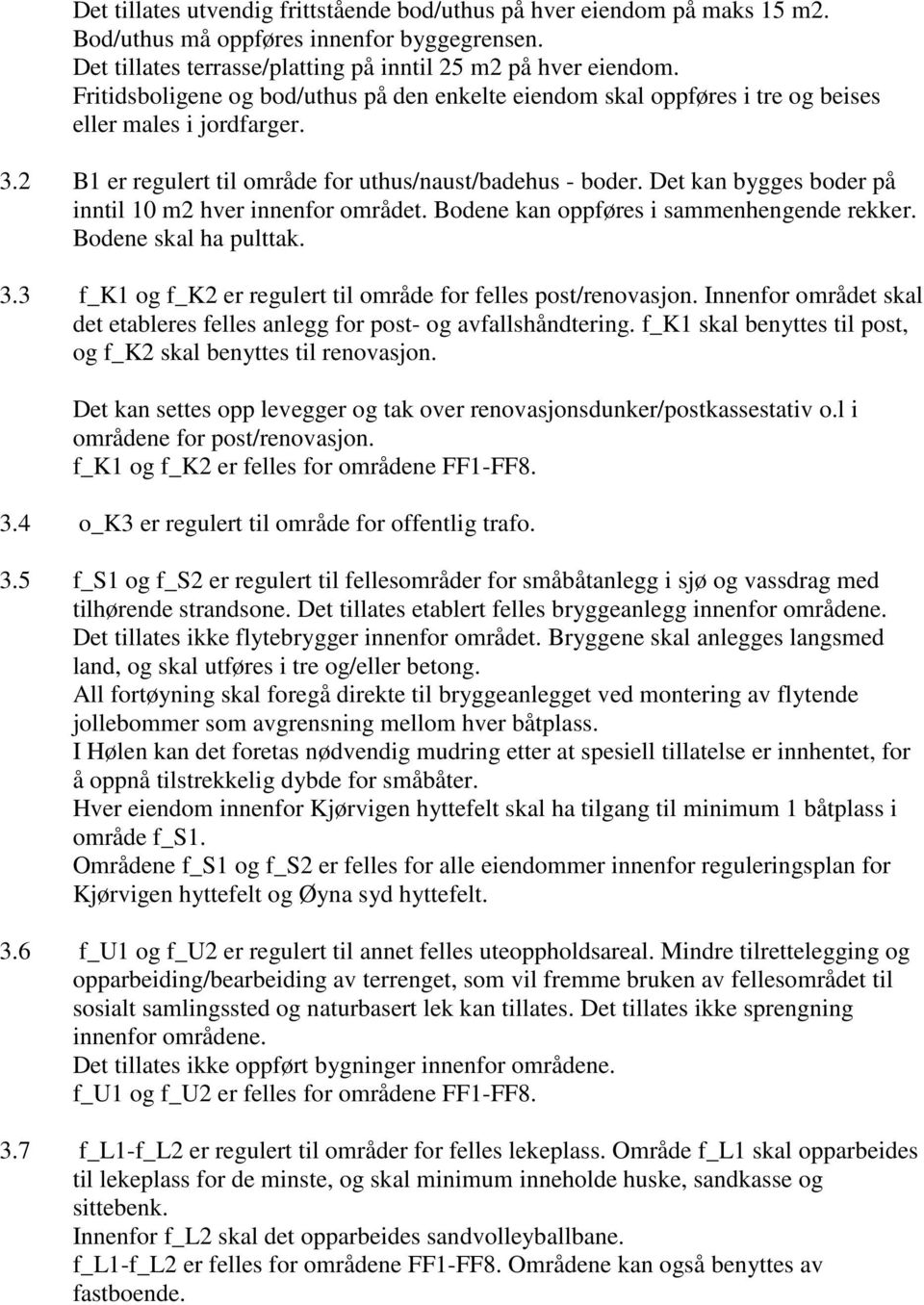 Det kan bygges boder på inntil 10 m2 hver innenfor området. Bodene kan oppføres i sammenhengende rekker. Bodene skal ha pulttak. 3.3 f_k1 og f_k2 er regulert til område for felles post/renovasjon.