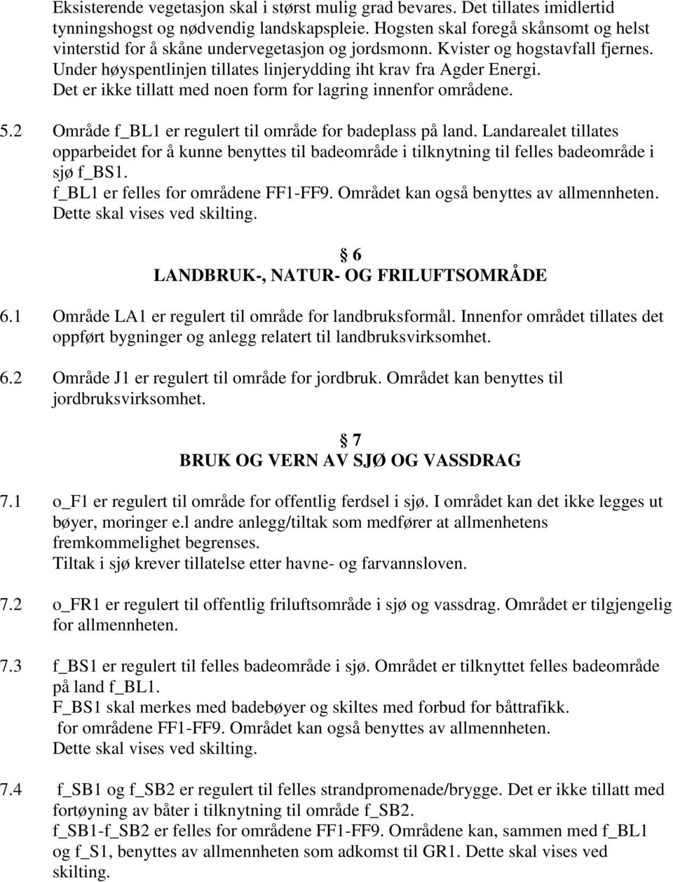 Det er ikke tillatt med noen form for lagring innenfor områdene. 5.2 Område f_bl1 er regulert til område for badeplass på land.