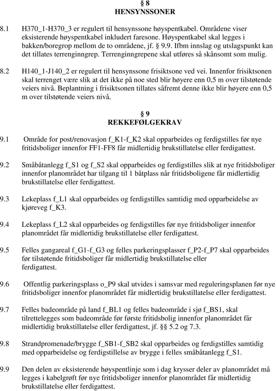 2 H140_1-J140_2 er regulert til hensynssone frisiktsone ved vei. Innenfor frisiktsonen skal terrenget være slik at det ikke på noe sted blir høyere enn 0,5 m over tilstøtende veiers nivå.