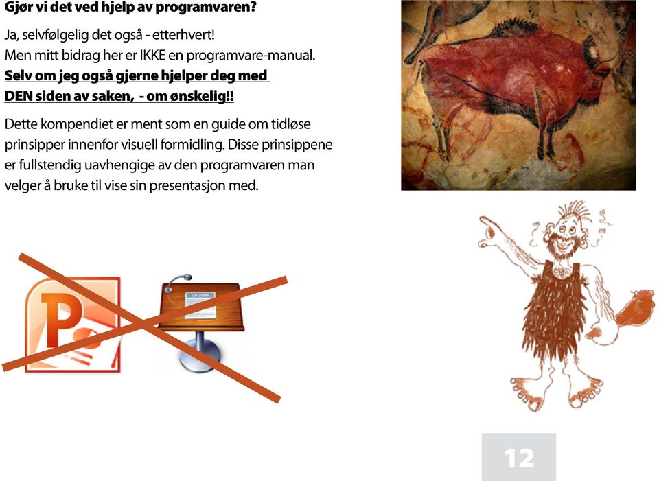 Selv om jeg også gjerne hjelper deg med DEN siden av saken, - om ønskelig!