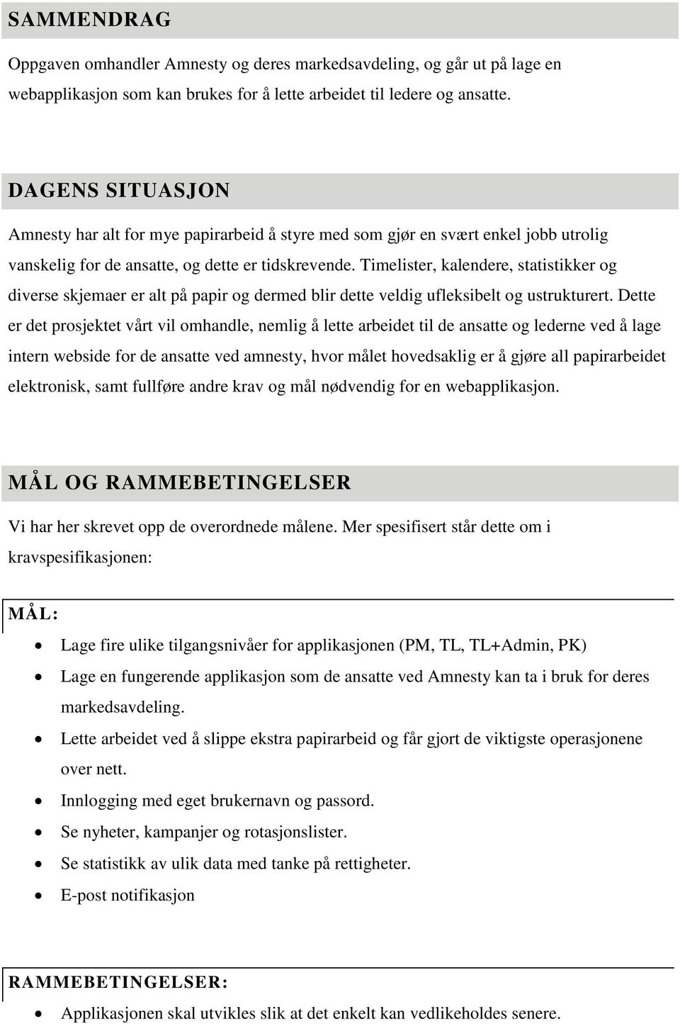 Timelister, kalendere, statistikker og diverse skjemaer er alt på papir og dermed blir dette veldig ufleksibelt og ustrukturert.