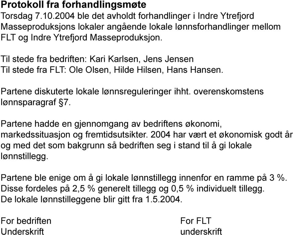 Til stede fra bedriften: Kari Karlsen, Jens Jensen Til stede fra FLT: Ole Olsen, Hilde Hilsen, Hans Hansen. Partene diskuterte lokale lønnsreguleringer ihht. overenskomstens lønnsparagraf 7.