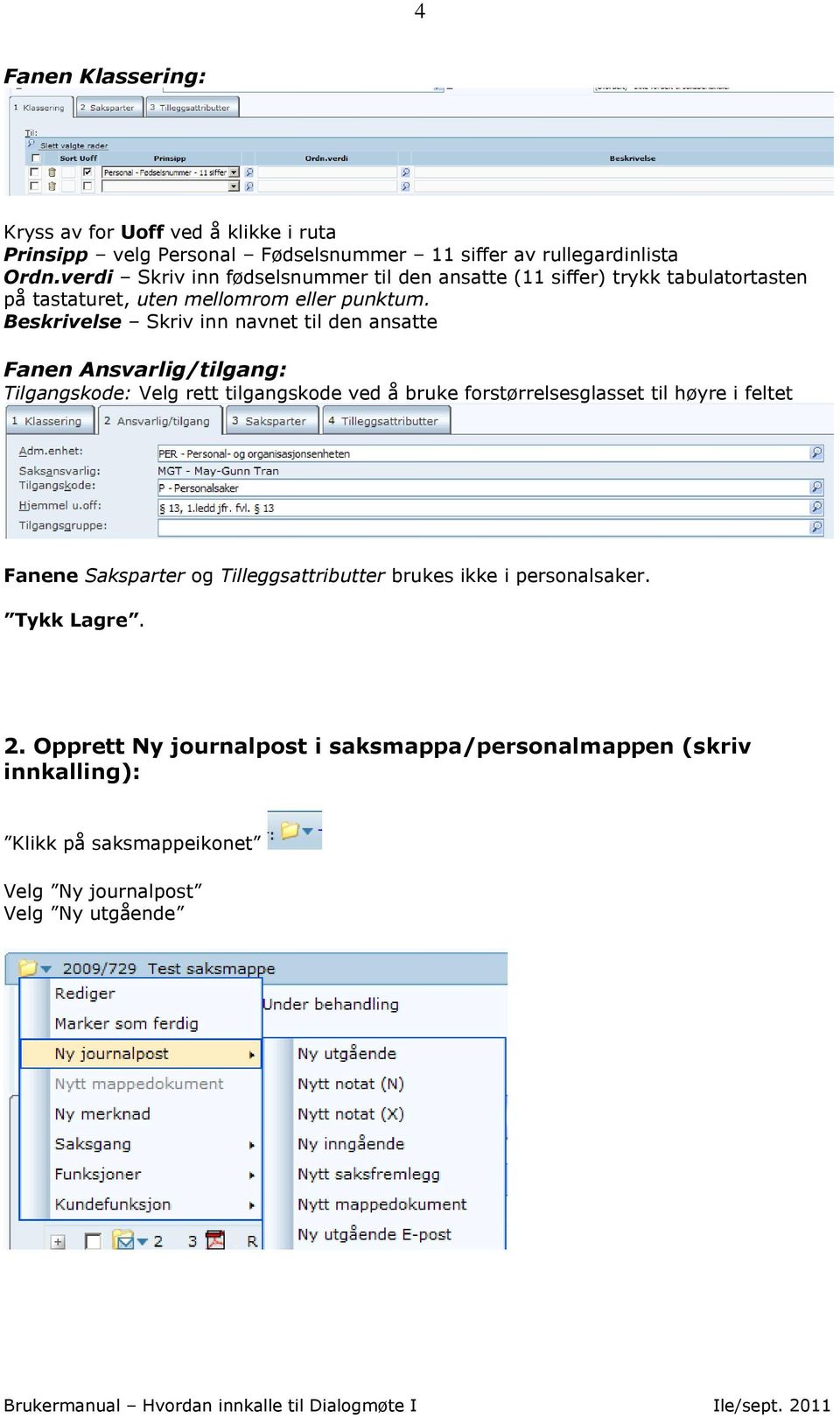 Beskrivelse Skriv inn navnet til den ansatte Fanen Ansvarlig/tilgang: Tilgangskode: Velg rett tilgangskode ved å bruke forstørrelsesglasset til høyre i