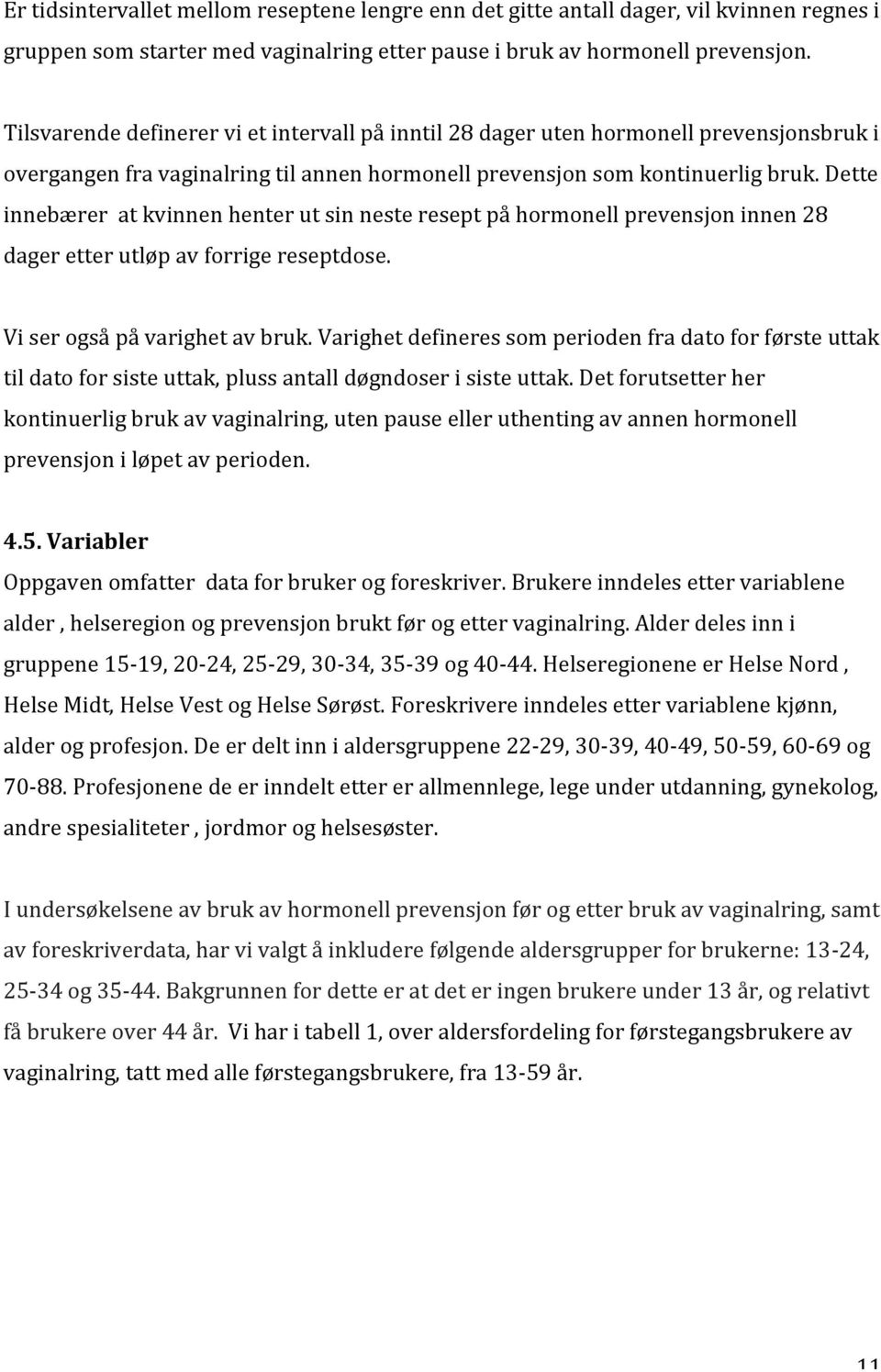 Dette innebærer at kvinnen henter ut sin neste resept på hormonell prevensjon innen 28 dager etter utløp av forrige reseptdose. Vi ser også på varighet av bruk.