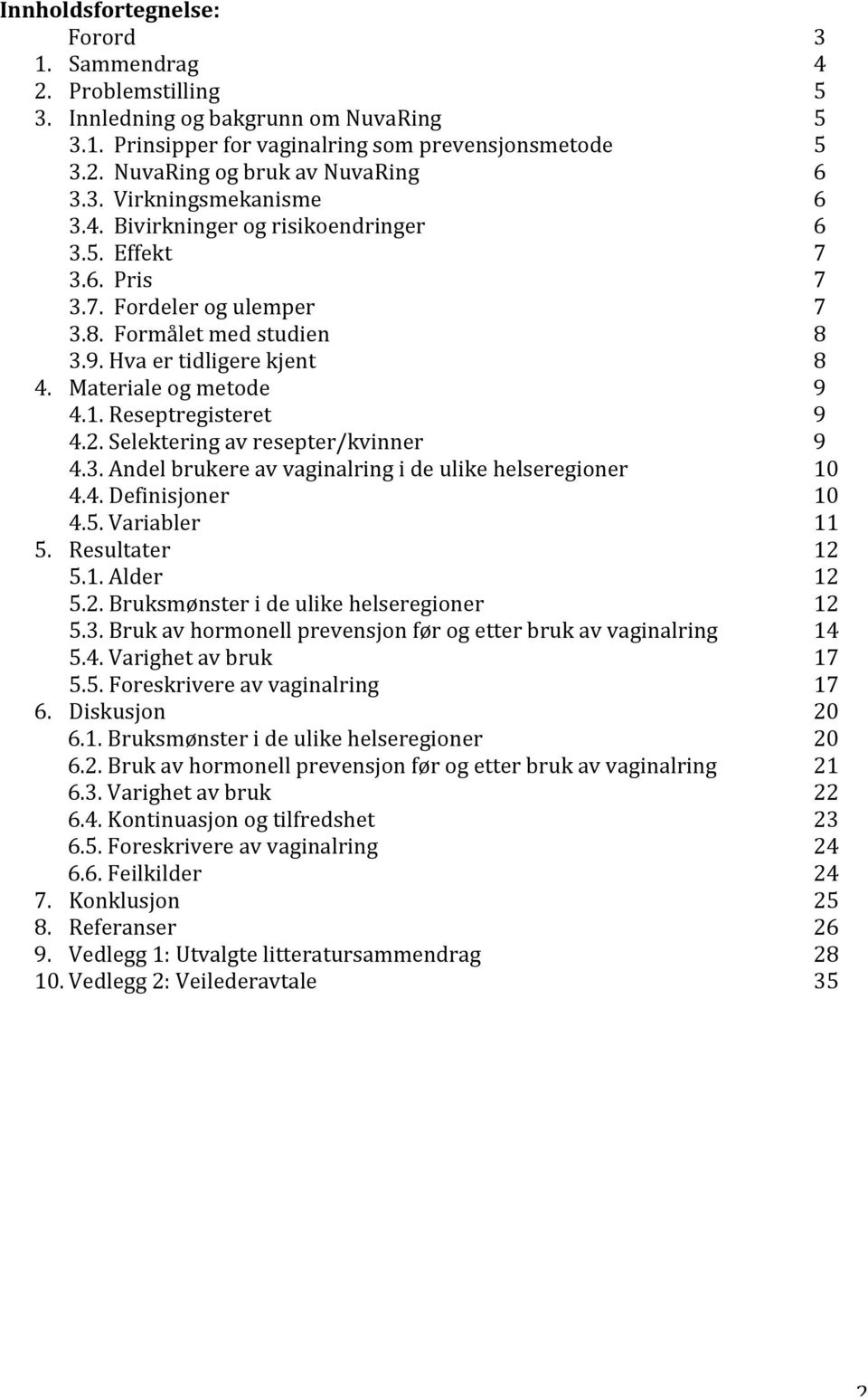 Materiale og metode 9 4.1. Reseptregisteret 9 4.2. Selektering av resepter/kvinner 9 4.3. Andel brukere av vaginalring i de ulike helseregioner 10 4.4. Definisjoner 10 4.5. Variabler 11 5.