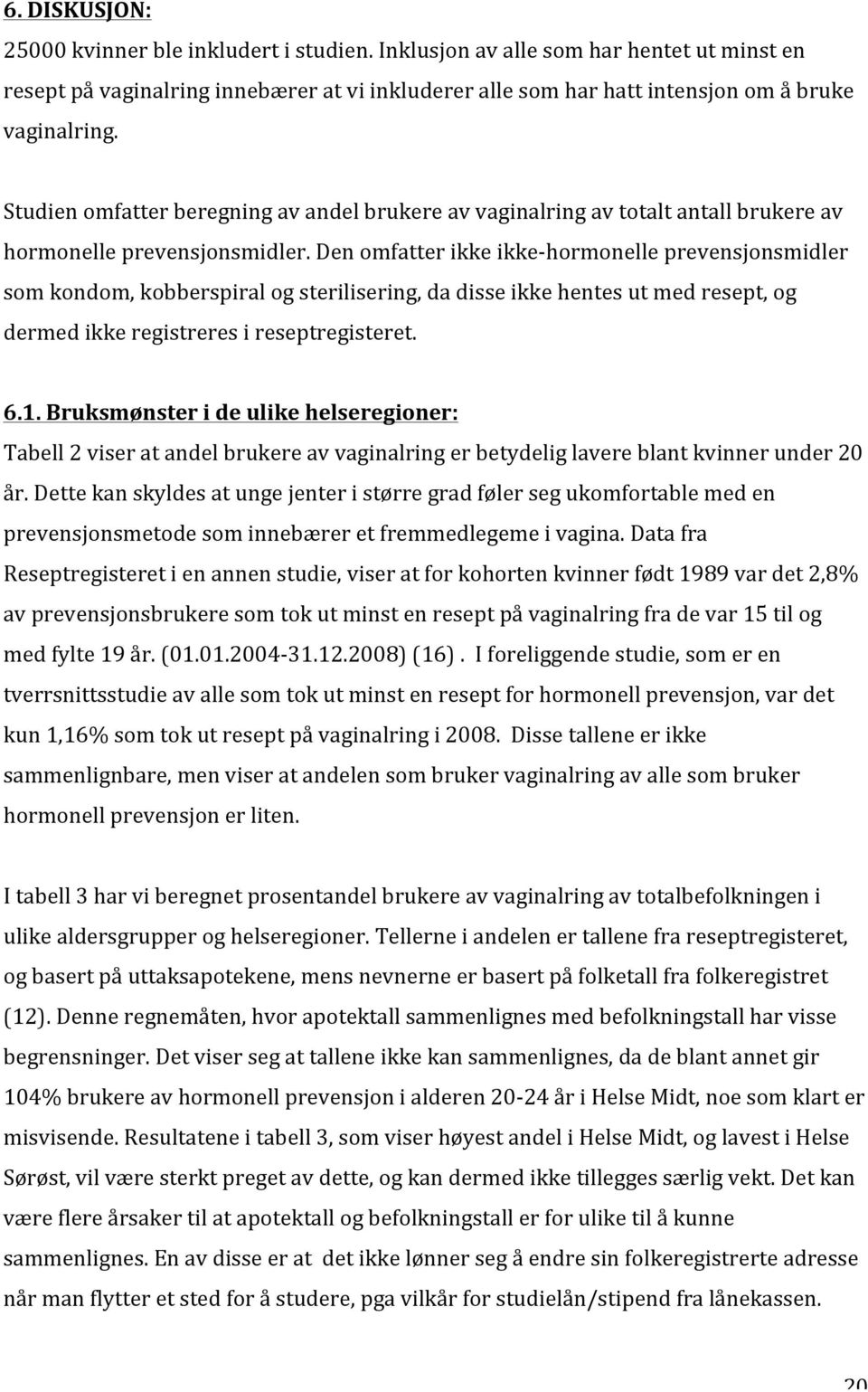 Den omfatter ikke ikkehormonelle prevensjonsmidler som kondom, kobberspiral og sterilisering, da disse ikke hentes ut med resept, og dermed ikke registreres i reseptregisteret. 6.1.