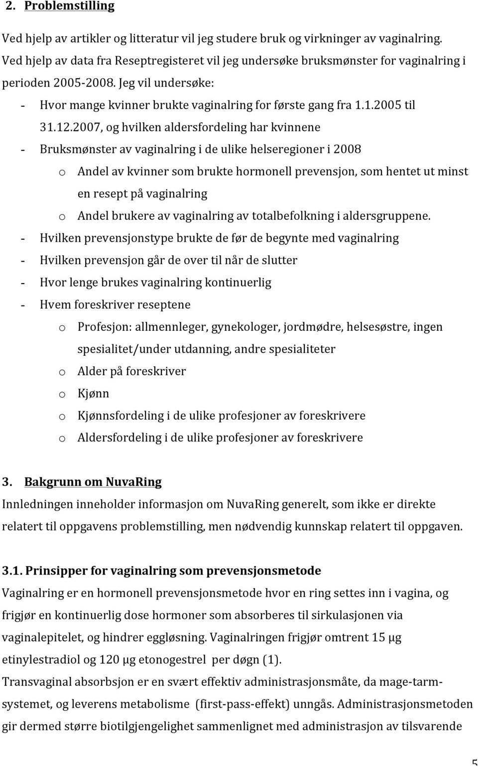 12.2007, og hvilken aldersfordeling har kvinnene - Bruksmønster av vaginalring i de ulike helseregioner i 2008 o Andel av kvinner som brukte hormonell prevensjon, som hentet ut minst en resept på