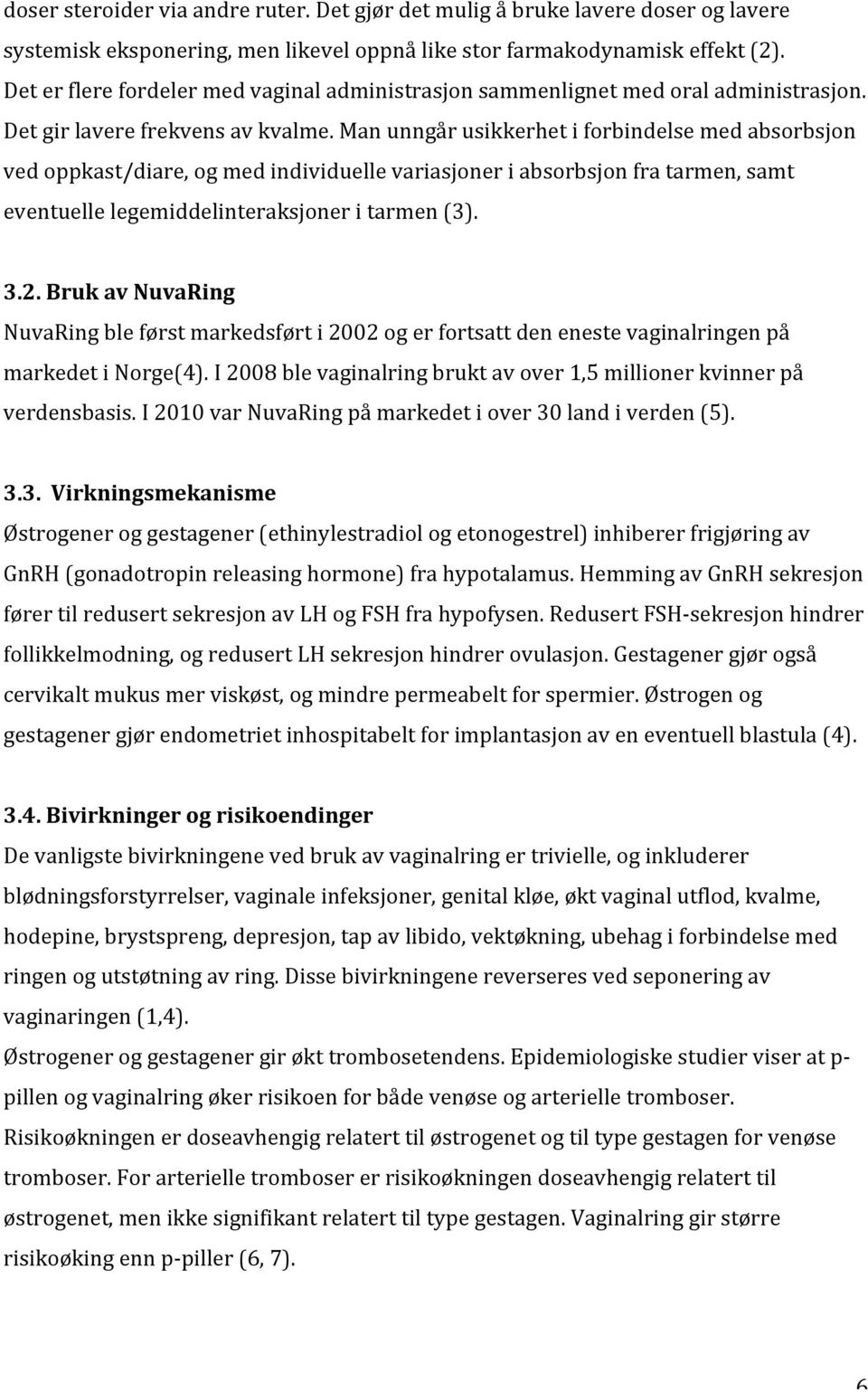 Man unngår usikkerhet i forbindelse med absorbsjon ved oppkast/diare, og med individuelle variasjoner i absorbsjon fra tarmen, samt eventuelle legemiddelinteraksjoner i tarmen (3). 3.2.