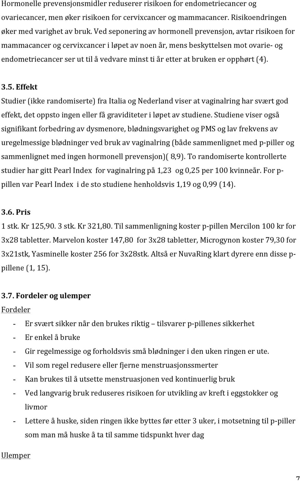 bruken er opphørt (4). 3.5. Effekt Studier (ikke randomiserte) fra Italia og Nederland viser at vaginalring har svært god effekt, det oppsto ingen eller få graviditeter i løpet av studiene.