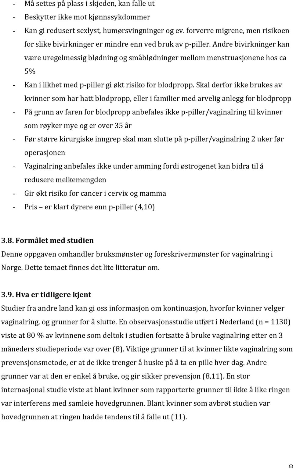 Andre bivirkninger kan være uregelmessig blødning og småblødninger mellom menstruasjonene hos ca 5% - Kan i likhet med ppiller gi økt risiko for blodpropp.