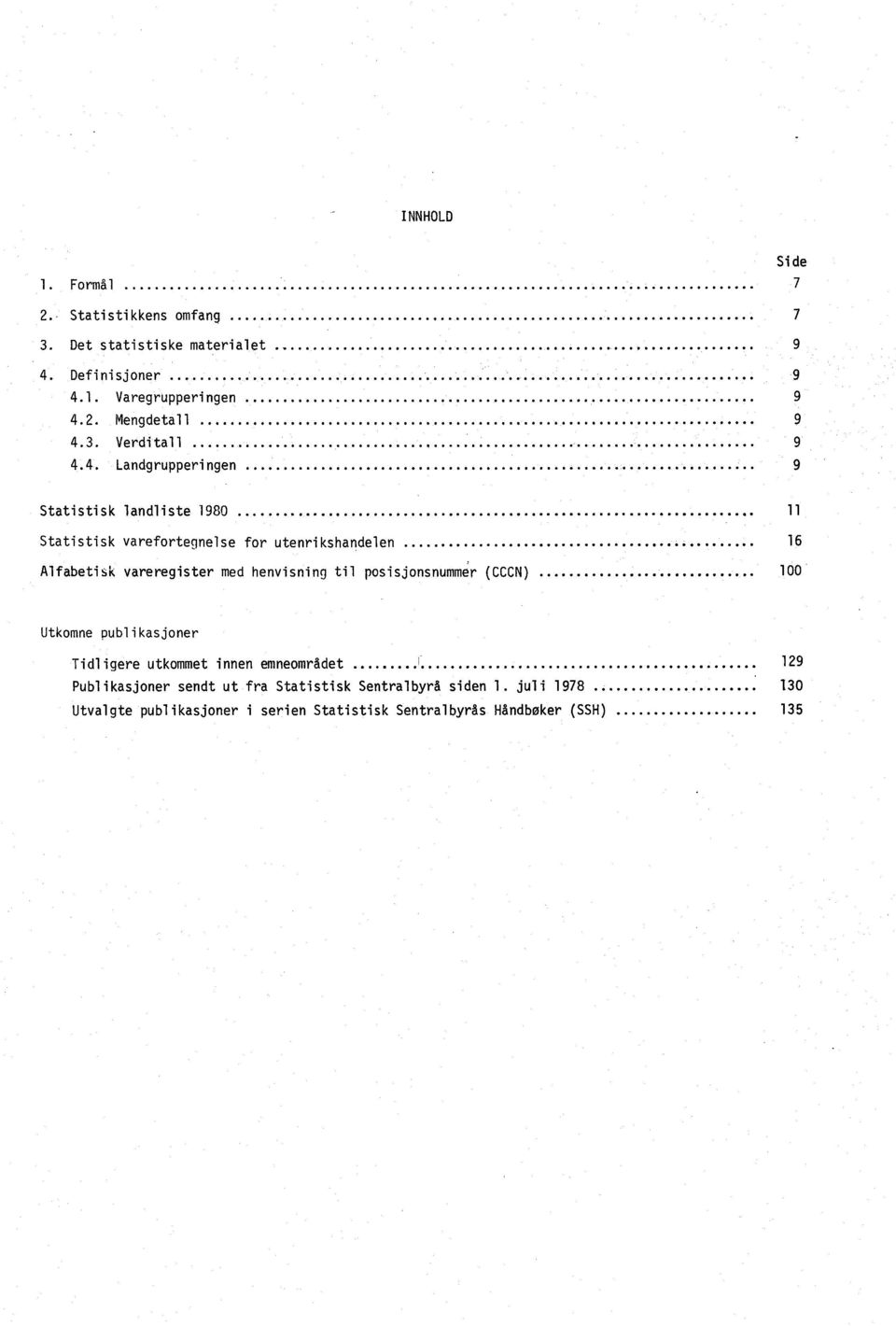 4. Landgrupperingen 9 Statistisk landliste 1980 Statistisk varefortegnelse for utenrikshandelen 16 Alfabetisk vareregister med