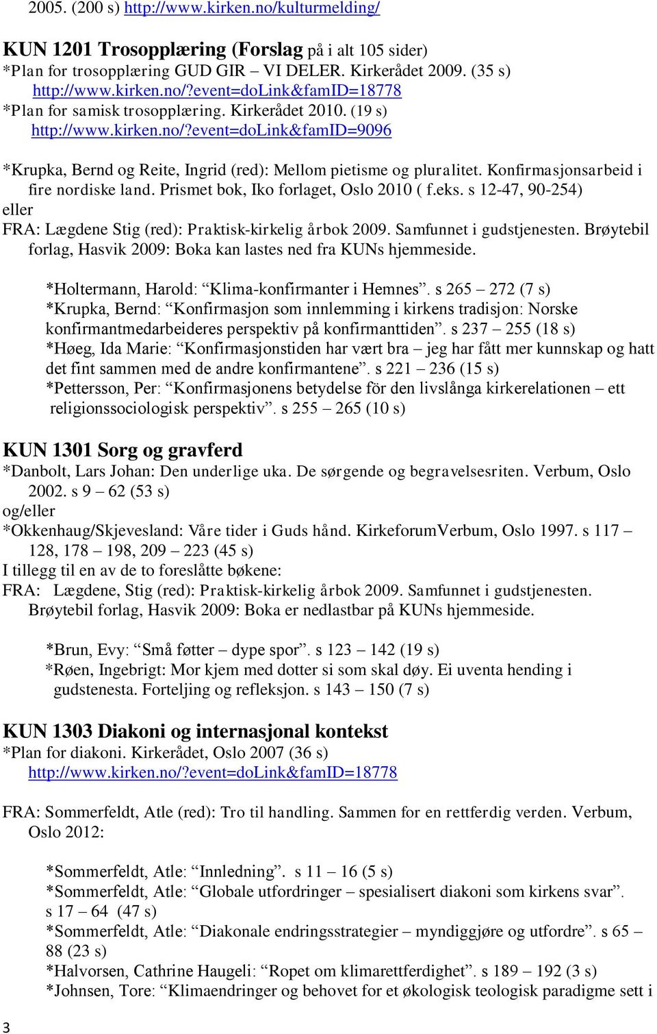 Konfirmasjonsarbeid i fire nordiske land. Prismet bok, Iko forlaget, Oslo 2010 ( f.eks. s 12-47, 90-254) FRA: Lægdene Stig (red): Praktisk-kirkelig årbok 2009. Samfunnet i gudstjenesten.