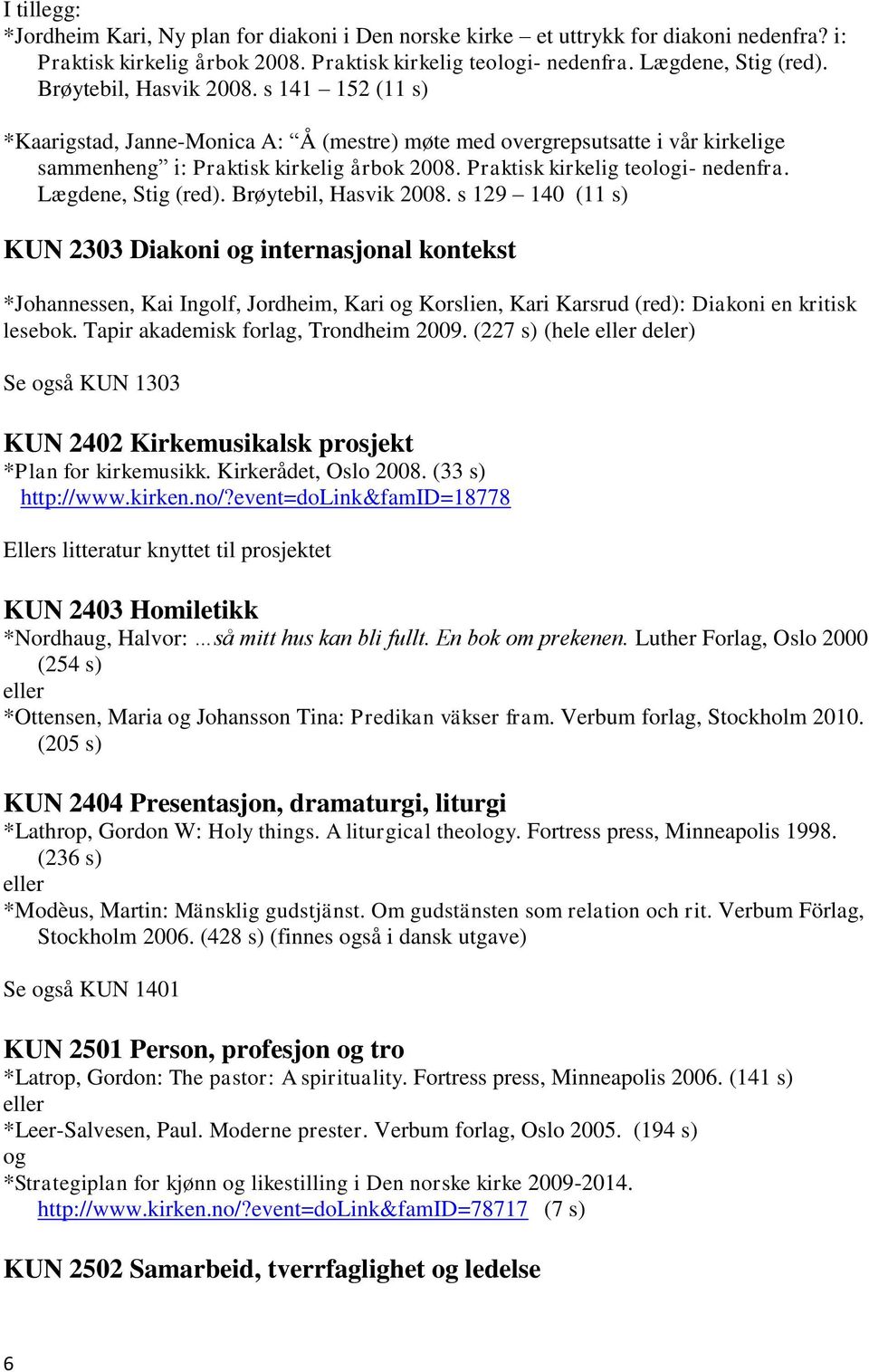 Praktisk kirkelig teologi- nedenfra. Lægdene, Stig (red). Brøytebil, Hasvik 2008.