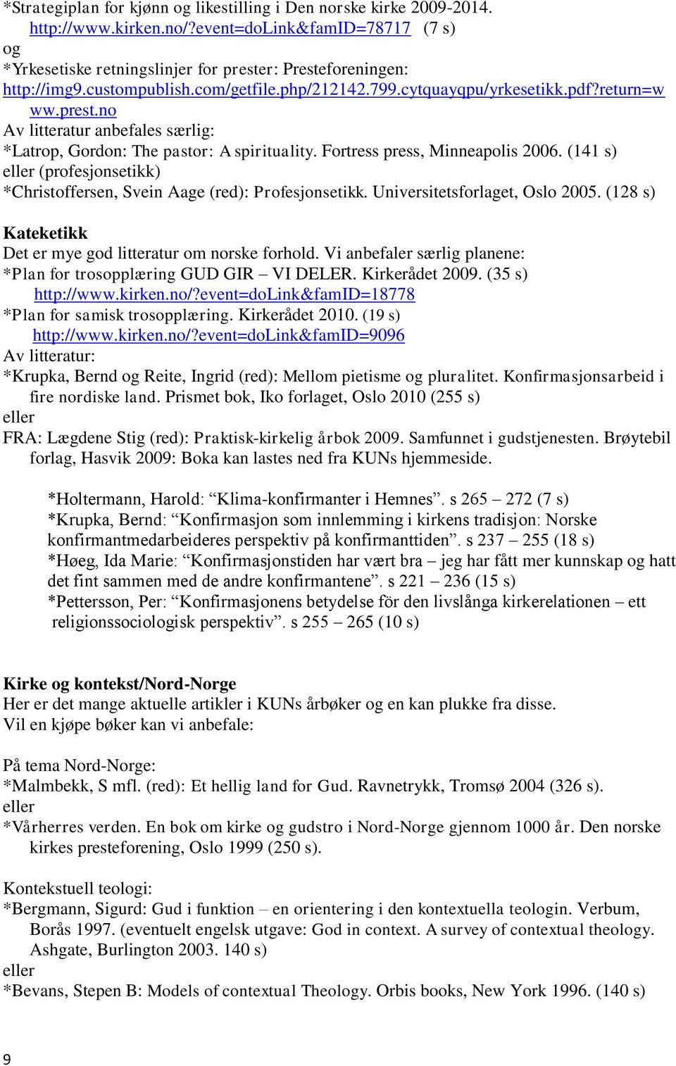 (141 s) (profesjonsetikk) *Christoffersen, Svein Aage (red): Profesjonsetikk. Universitetsforlaget, Oslo 2005. (128 s) Kateketikk Det er mye god litteratur om norske forhold.